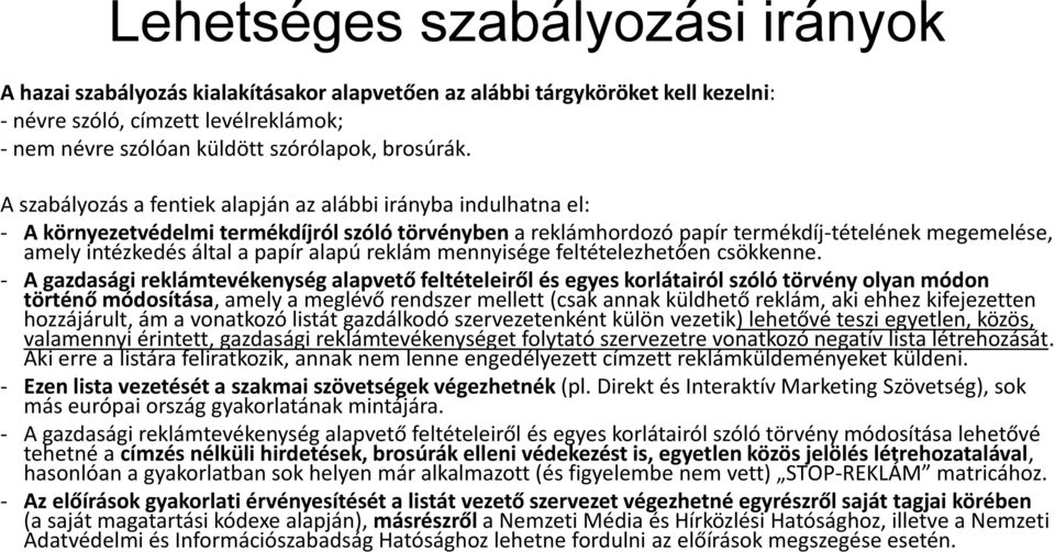 A szabályozás a fentiek alapján az alábbi irányba indulhatna el: - A környezetvédelmi termékdíjról szóló törvényben a reklámhordozó papír termékdíj-tételének megemelése, amely intézkedés által a