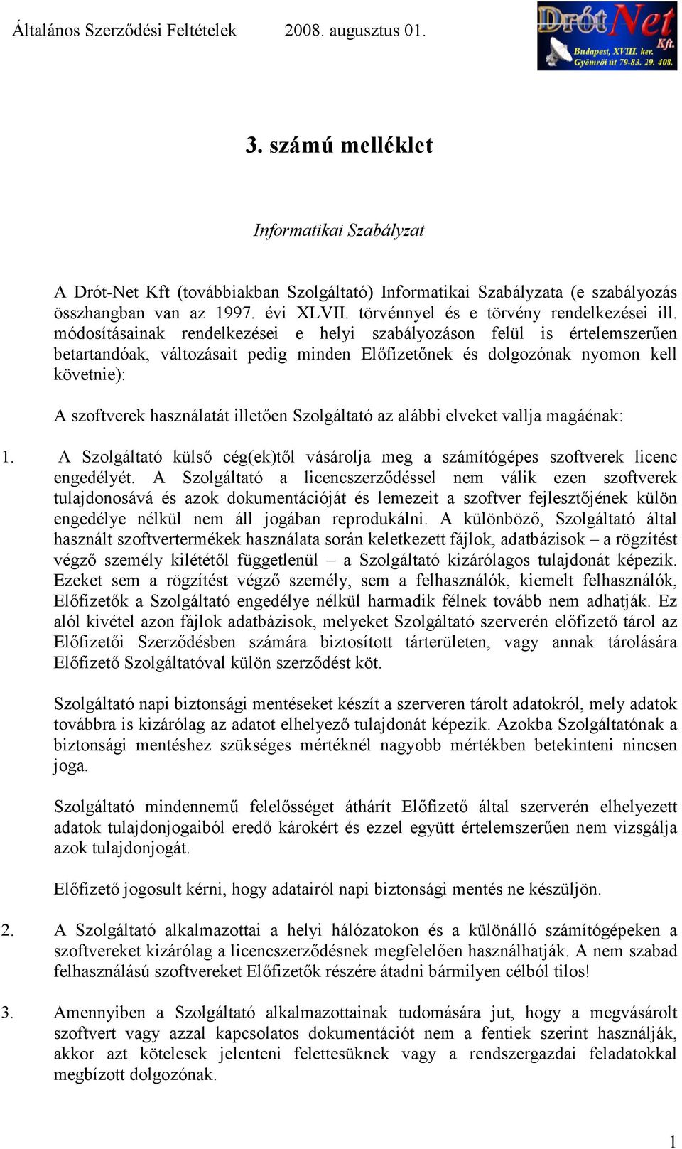 módosításainak rendelkezései e helyi szabályozáson felül is értelemszer2en betartandóak, változásait pedig minden Elfizetnek és dolgozónak nyomon kell követnie): A szoftverek használatát illeten