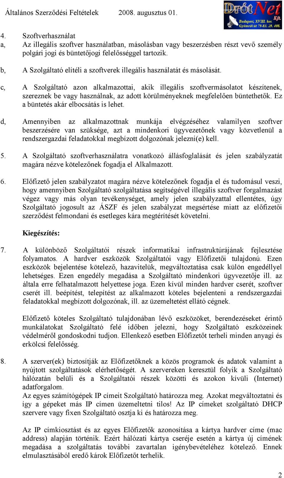 c, A Szolgáltató azon alkalmazottai, akik illegális szoftvermásolatot készítenek, szereznek be vagy használnak, az adott körülményeknek megfelelen büntethetk. Ez a büntetés akár elbocsátás is lehet.