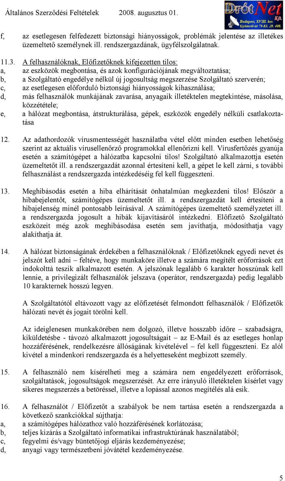 szerverén; c, az esetlegesen elforduló biztonsági hiányosságok kihasználása; d, más felhasználók munkájának zavarása, anyagaik illetéktelen megtekintése, másolása, közzététele; e, a hálózat