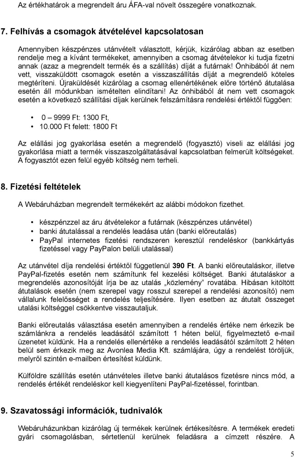 tudja fizetni annak (azaz a megrendelt termék és a szállítás) díját a futárnak! Önhibából át nem vett, visszaküldött csomagok esetén a visszaszállítás díját a megrendelő köteles megtéríteni.