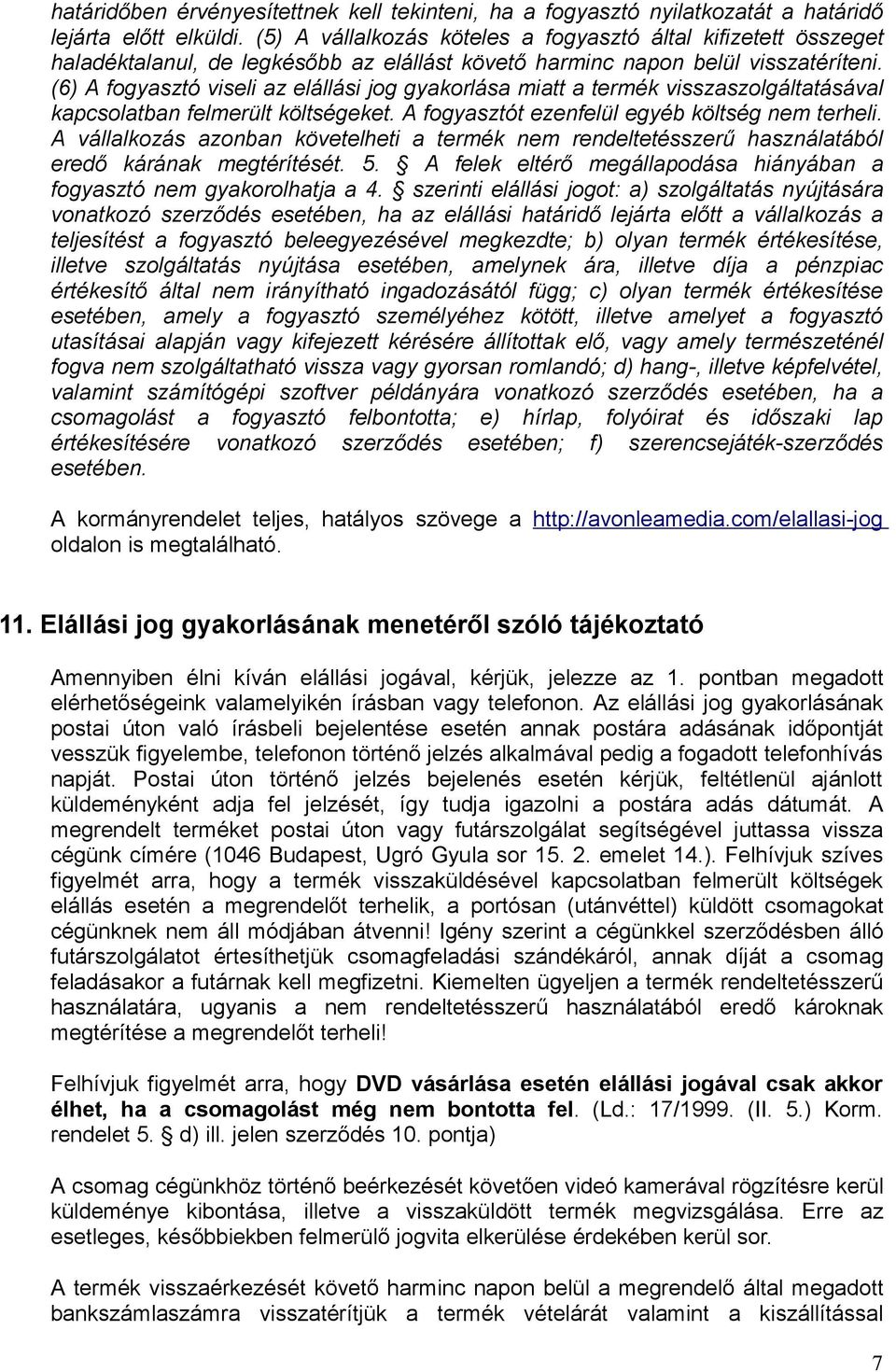 (6) A fogyasztó viseli az elállási jog gyakorlása miatt a termék visszaszolgáltatásával kapcsolatban felmerült költségeket. A fogyasztót ezenfelül egyéb költség nem terheli.