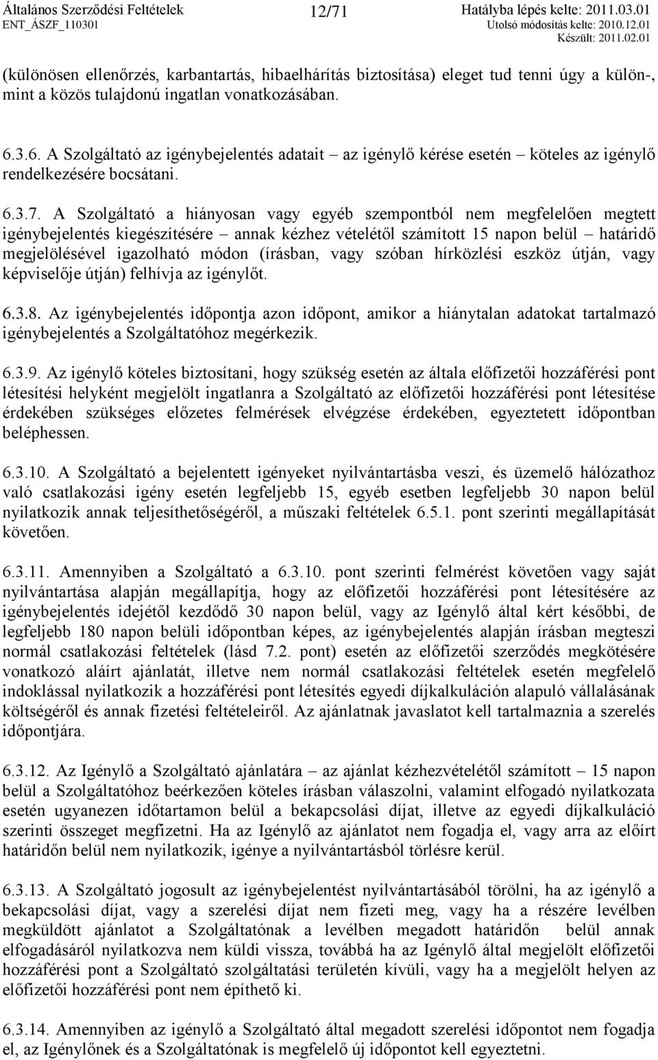 A Szolgáltató a hiányosan vagy egyéb szempontból nem megfelelően megtett igénybejelentés kiegészítésére annak kézhez vételétől számított 15 napon belül határidő megjelölésével igazolható módon