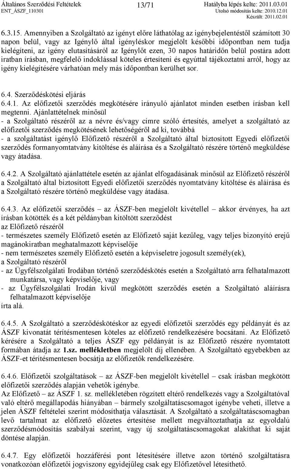 elutasításáról az Igénylőt ezen, 30 napos határidőn belül postára adott iratban írásban, megfelelő indoklással köteles értesíteni és egyúttal tájékoztatni arról, hogy az igény kielégítésére várhatóan