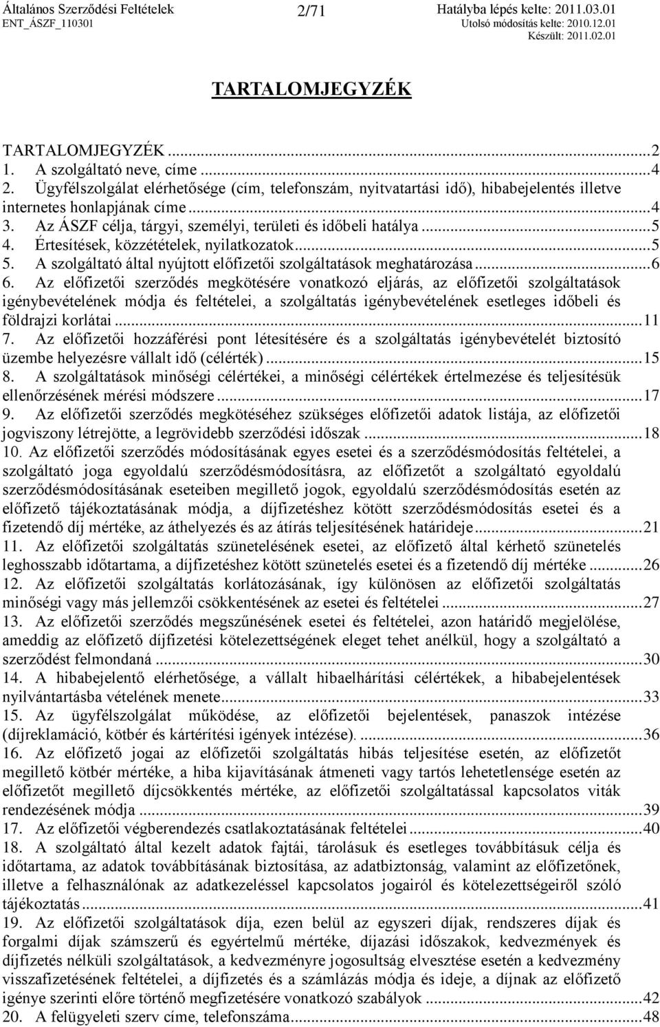 Az előfizetői szerződés megkötésére vonatkozó eljárás, az előfizetői szolgáltatások igénybevételének módja és feltételei, a szolgáltatás igénybevételének esetleges időbeli és földrajzi korlátai... 11 7.