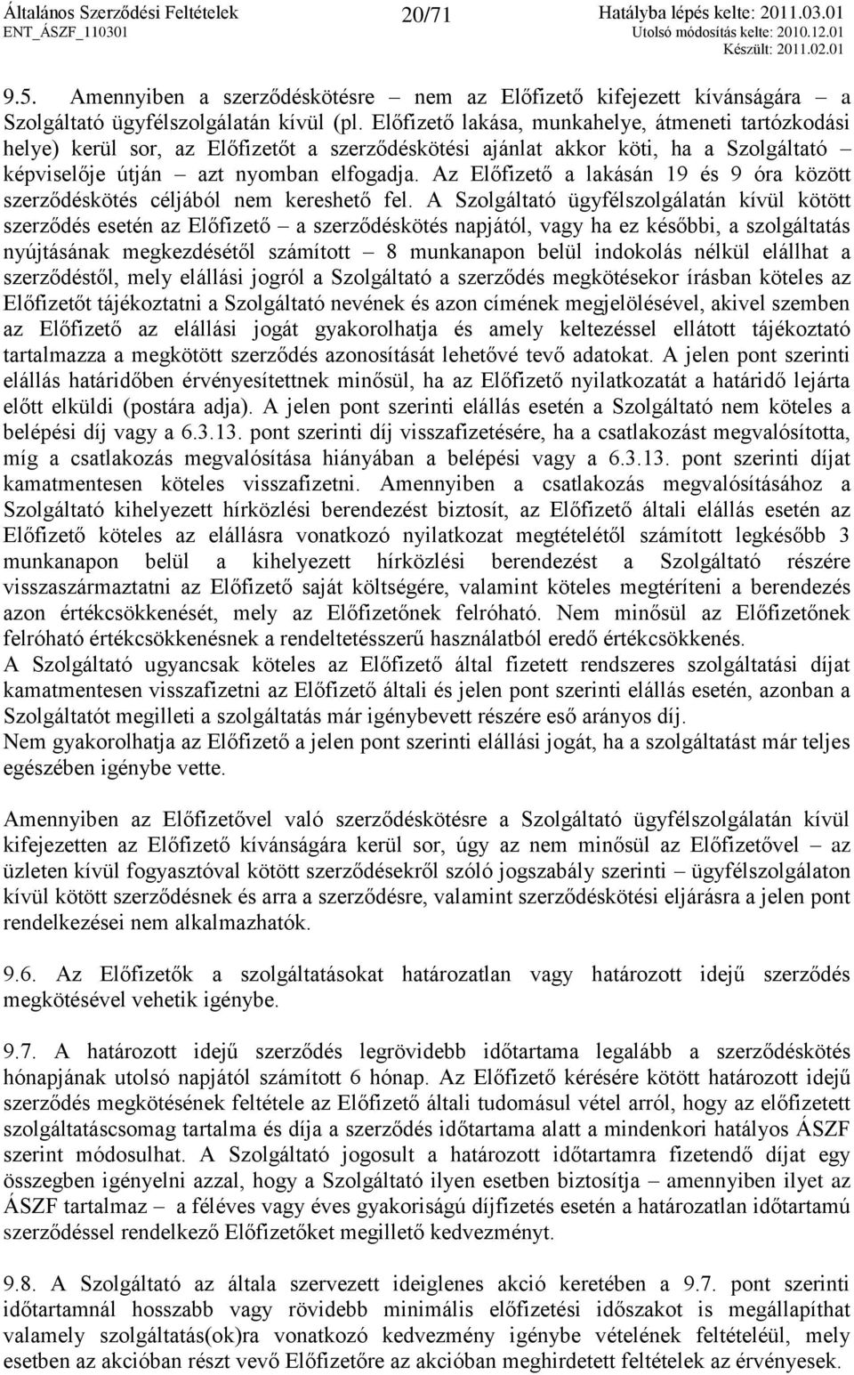 Az Előfizető a lakásán 19 és 9 óra között szerződéskötés céljából nem kereshető fel.