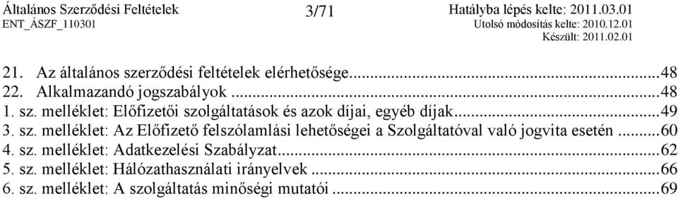 sz. melléklet: Adatkezelési Szabályzat... 62 5. sz. melléklet: Hálózathasználati irányelvek... 66 6. sz. melléklet: A szolgáltatás minőségi mutatói.