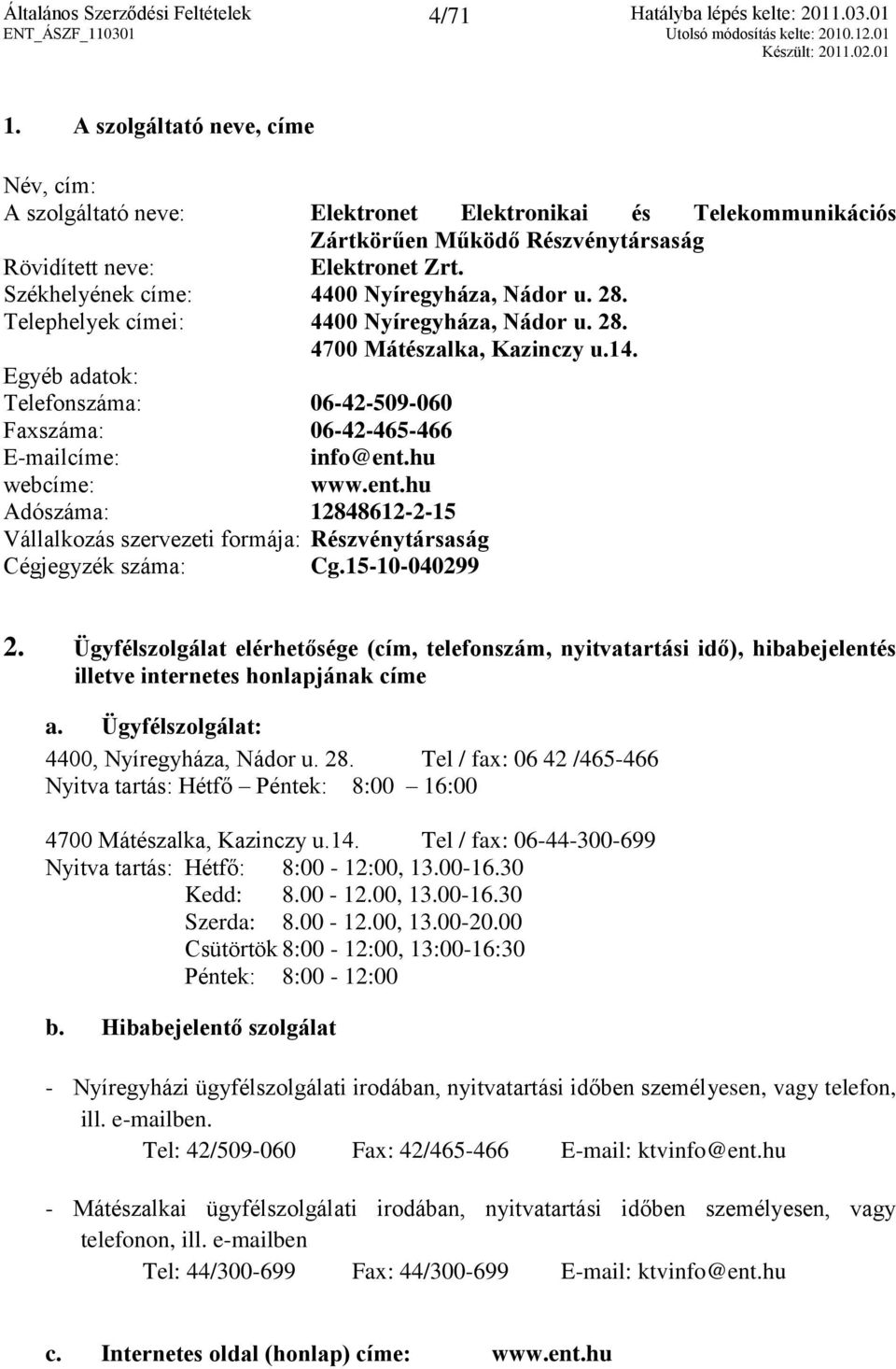 Egyéb adatok: Telefonszáma: 06-42-509-060 Faxszáma: 06-42-465-466 E-mailcíme: info@ent.hu webcíme: www.ent.hu Adószáma: 12848612-2-15 Vállalkozás szervezeti formája: Részvénytársaság Cégjegyzék száma: Cg.