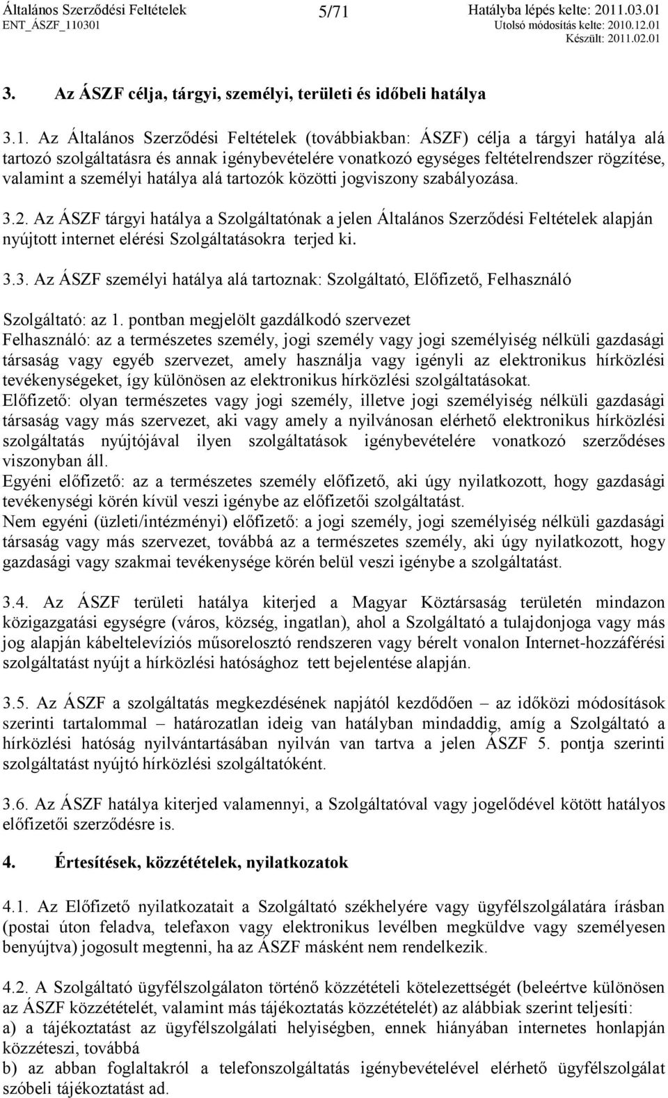 Az ÁSZF tárgyi hatálya a Szolgáltatónak a jelen Általános Szerződési Feltételek alapján nyújtott internet elérési Szolgáltatásokra terjed ki. 3.