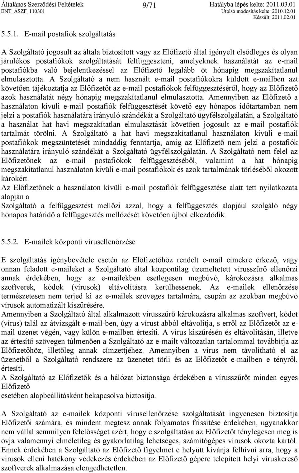 A Szolgáltató a nem használt e-mail postafiókokra küldött e-mailben azt követően tájékoztatja az Előfizetőt az e-mail postafiókok felfüggesztéséről, hogy az Előfizető azok használatát négy hónapig