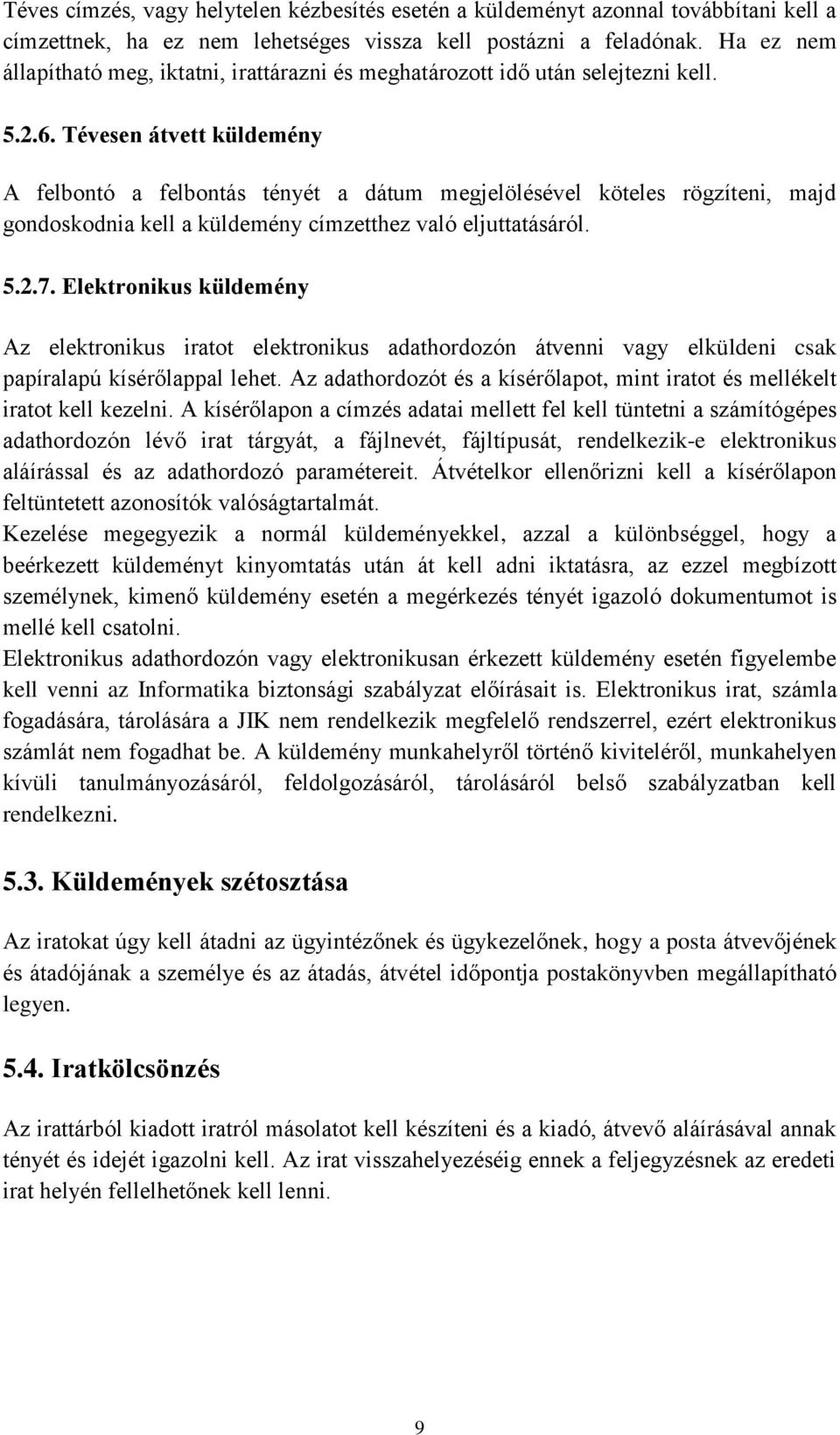 Tévesen átvett küldemény A felbontó a felbontás tényét a dátum megjelölésével köteles rögzíteni, majd gondoskodnia kell a küldemény címzetthez való eljuttatásáról. 5.2.7.