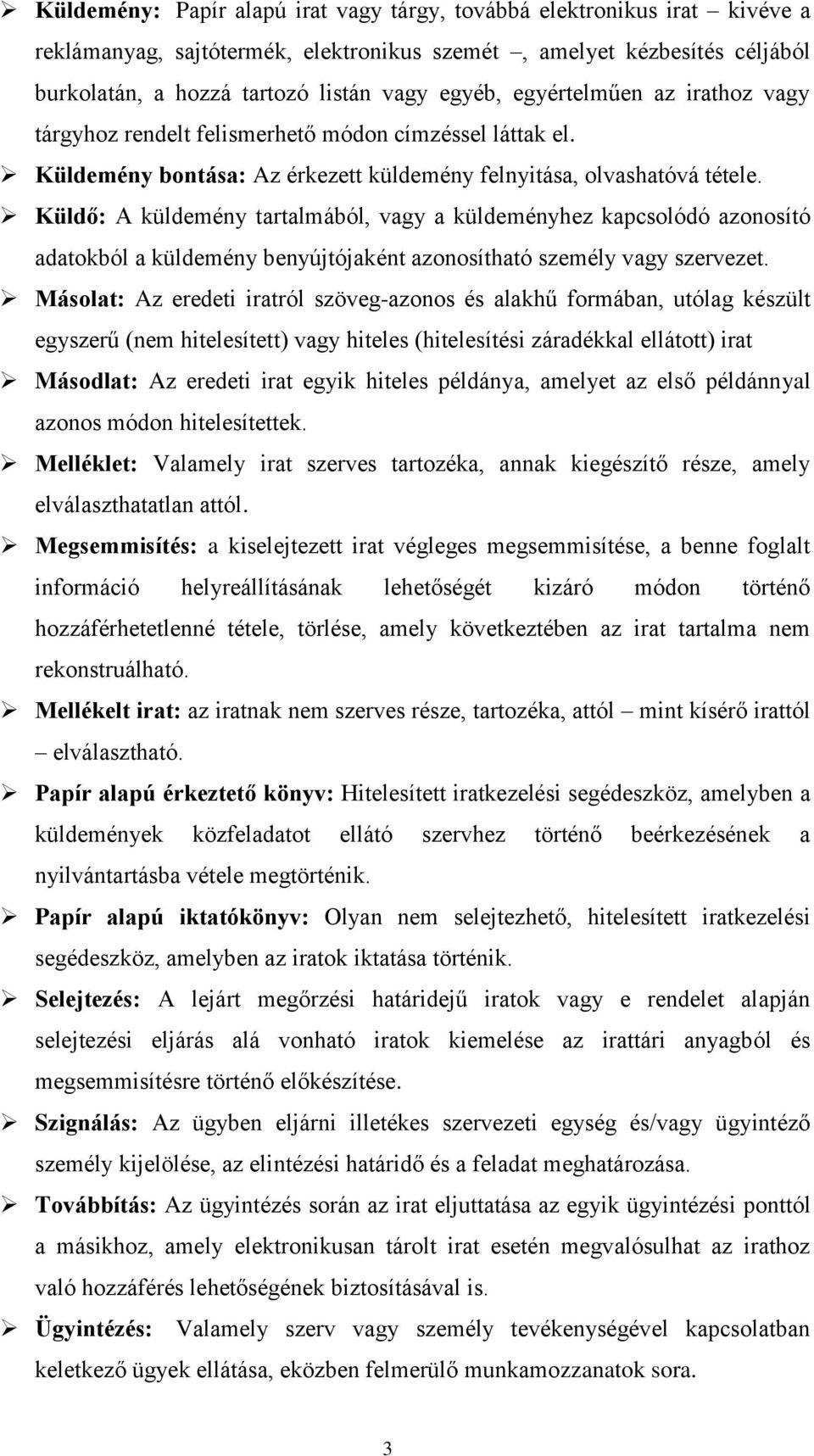 Küldő: A küldemény tartalmából, vagy a küldeményhez kapcsolódó azonosító adatokból a küldemény benyújtójaként azonosítható személy vagy szervezet.