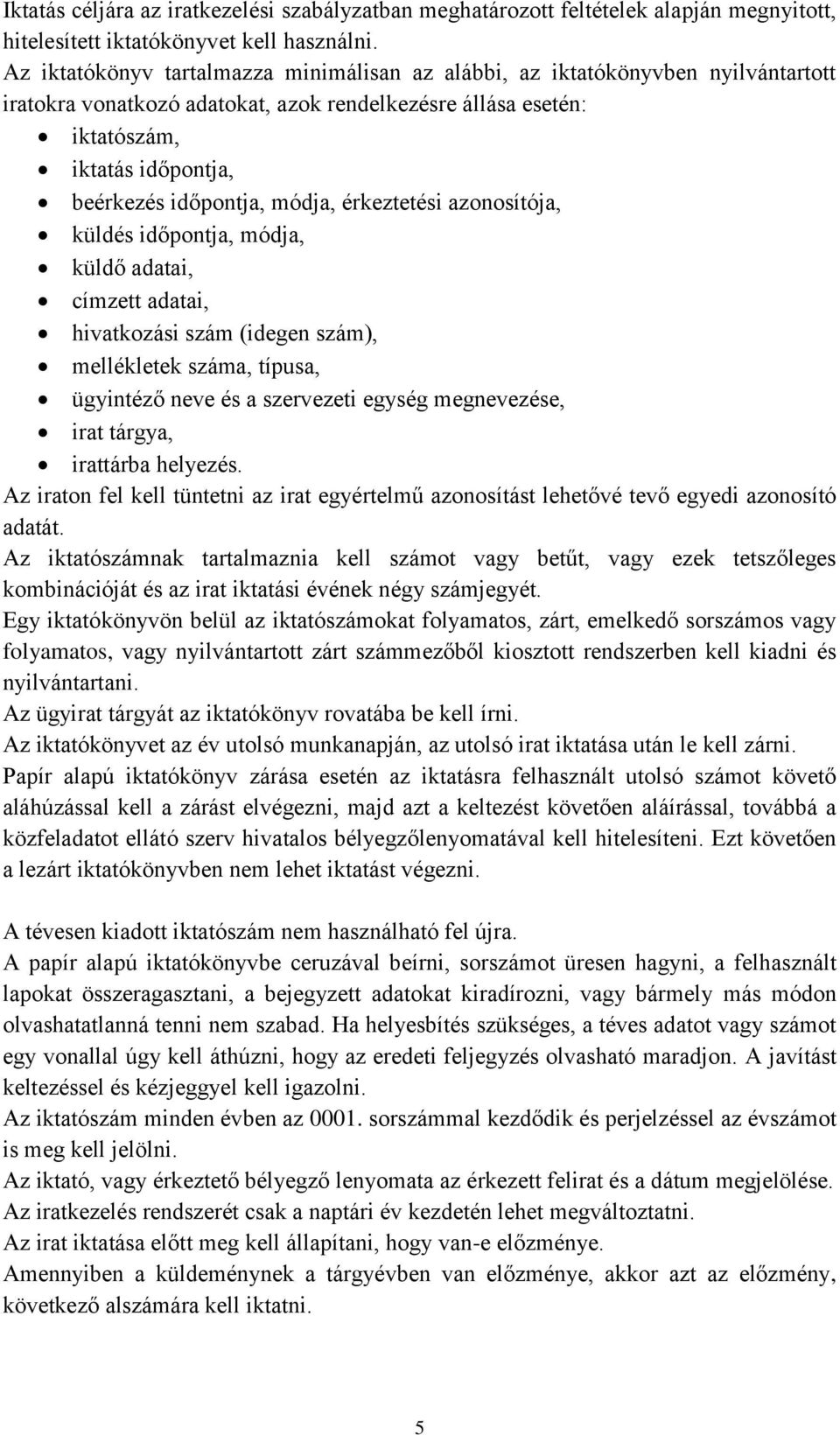 módja, érkeztetési azonosítója, küldés időpontja, módja, küldő adatai, címzett adatai, hivatkozási szám (idegen szám), mellékletek száma, típusa, ügyintéző neve és a szervezeti egység megnevezése,