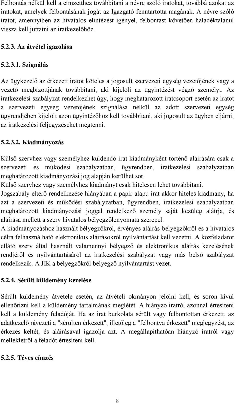 Szignálás Az ügykezelő az érkezett iratot köteles a jogosult szervezeti egység vezetőjének vagy a vezető megbízottjának továbbítani, aki kijelöli az ügyintézést végző személyt.