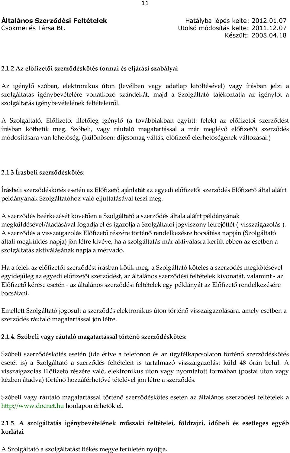 A Szolgáltató, Előfizető, illetőleg igénylő (a továbbiakban együtt: felek) az előfizetői szerződést írásban köthetik meg.