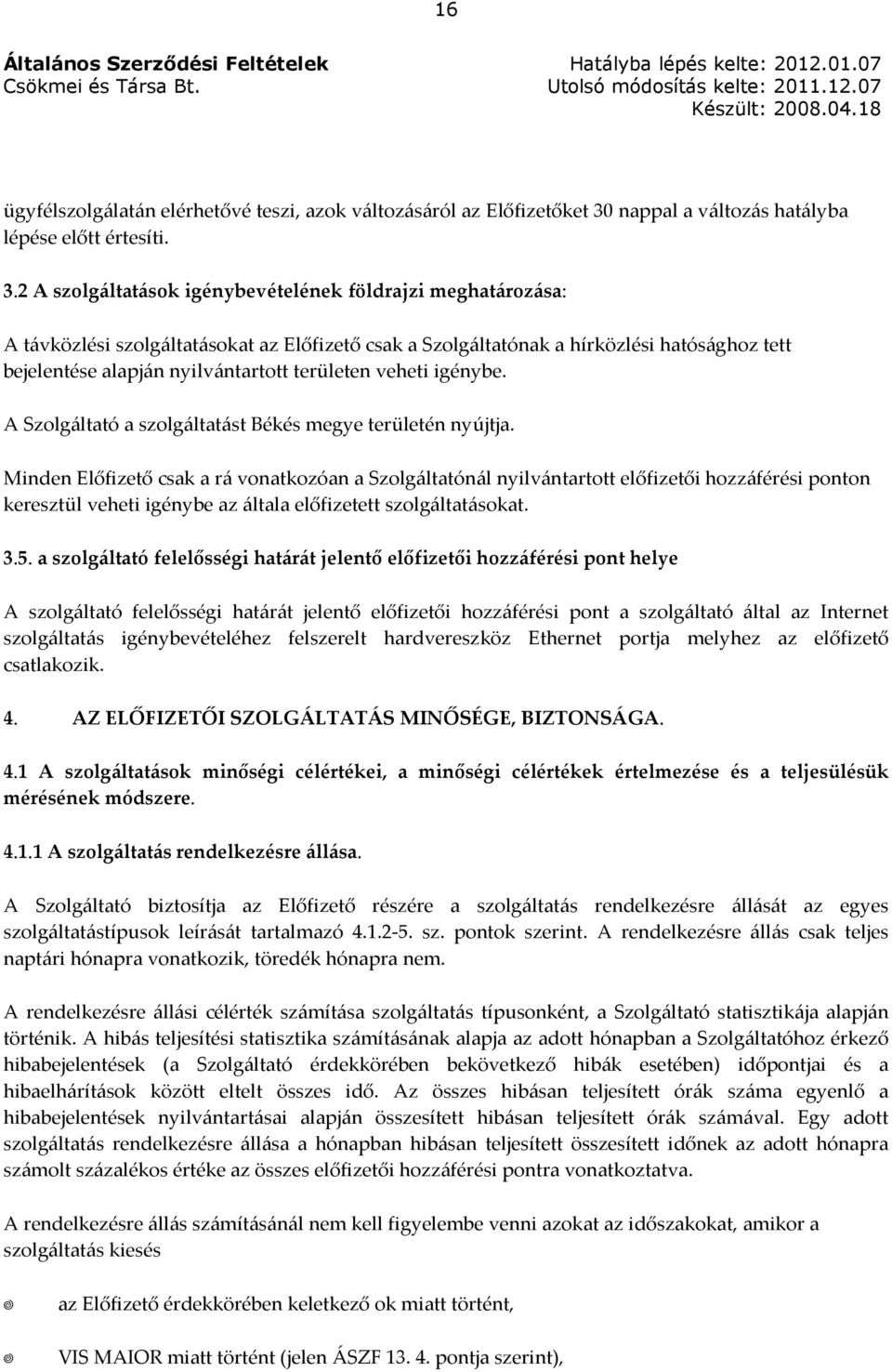 2 A szolgáltatások igénybevételének földrajzi meghatározása: A távközlési szolgáltatásokat az Előfizető csak a Szolgáltatónak a hírközlési hatósághoz tett bejelentése alapján nyilvántartott területen