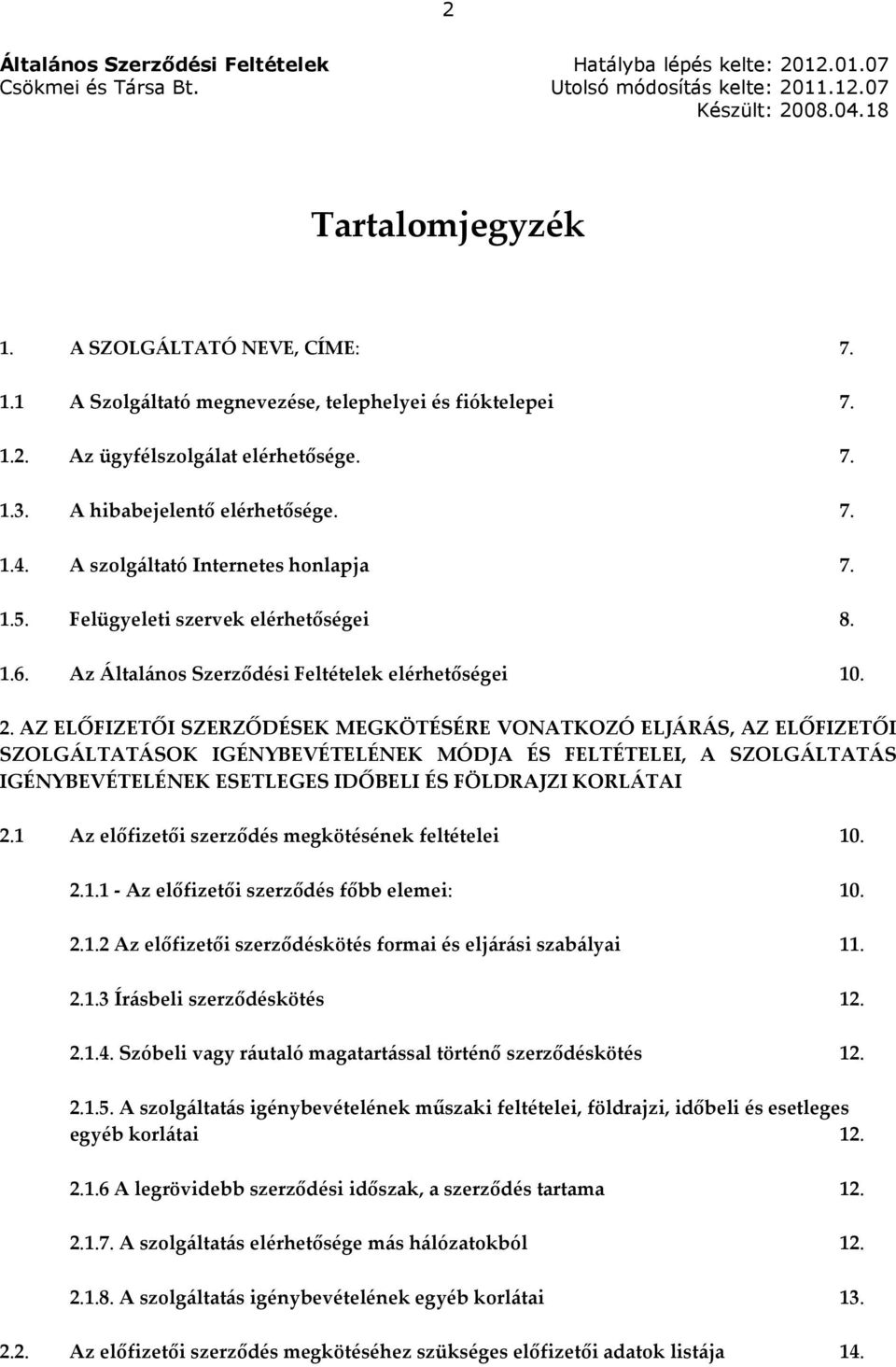 AZ ELŐFIZETŐI SZERZŐDÉSEK MEGKÖTÉSÉRE VONATKOZÓ ELJÁRÁS, AZ ELŐFIZETŐI SZOLGÁLTATÁSOK IGÉNYBEVÉTELÉNEK MÓDJA ÉS FELTÉTELEI, A SZOLGÁLTATÁS IGÉNYBEVÉTELÉNEK ESETLEGES IDŐBELI ÉS FÖLDRAJZI KORLÁTAI 2.