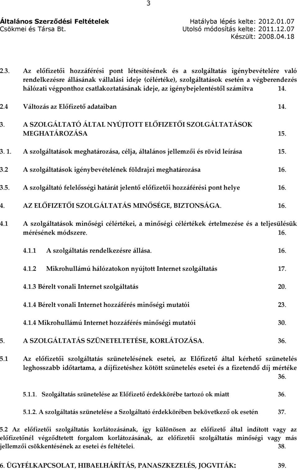 3.2 A szolgáltatások igénybevételének földrajzi meghatározása 16. 3.5. A szolgáltató felelősségi határát jelentő előfizetői hozzáférési pont helye 16. 4.