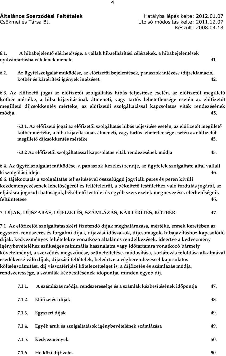 Az előfizető jogai az előfizetői szolgáltatás hibás teljesítése esetén, az előfizetőt megillető kötbér mértéke, a hiba kijavításának átmeneti, vagy tartós lehetetlensége esetén az előfizetőt