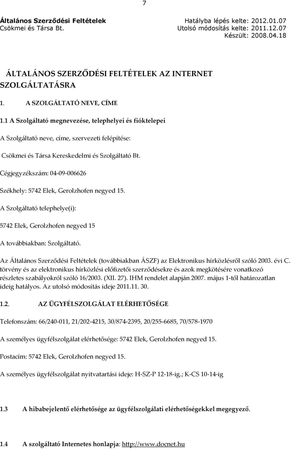 Cégjegyzékszám: 04-09-006626 Székhely: 5742 Elek, Gerolzhofen negyed 15. A Szolgáltató telephelye(i): 5742 Elek, Gerolzhofen negyed 15 A továbbiakban: Szolgáltató.