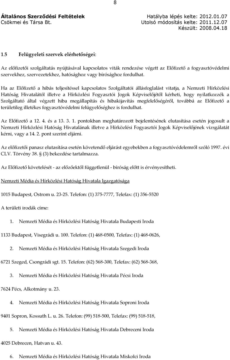 Ha az Előfizető a hibás teljesítéssel kapcsolatos Szolgáltatói állásfoglalást vitatja, a Nemzeti Hírközlési Hatóság Hivatalától illetve a Hírközlési Fogyasztói Jogok Képviselőjétől kérheti, hogy