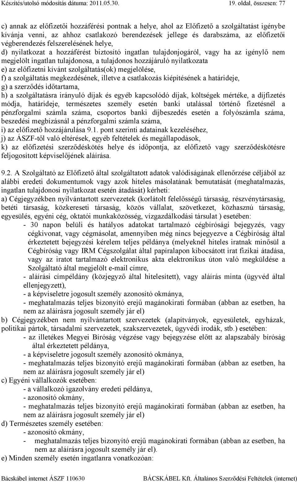 végberendezés felszerelésének helye, d) nyilatkozat a hozzáférést biztosító ingatlan tulajdonjogáról, vagy ha az igénylő nem megjelölt ingatlan tulajdonosa, a tulajdonos hozzájáruló nyilatkozata e)