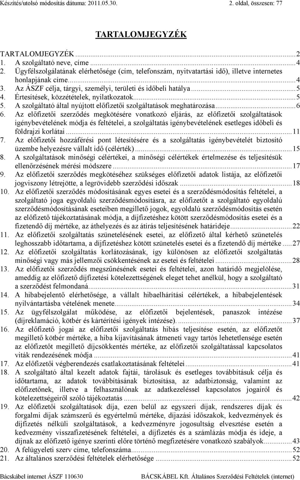 Értesítések, közzétételek, nyilatkozatok...5 5. A szolgáltató által nyújtott előfizetői szolgáltatások meghatározása...6 6.