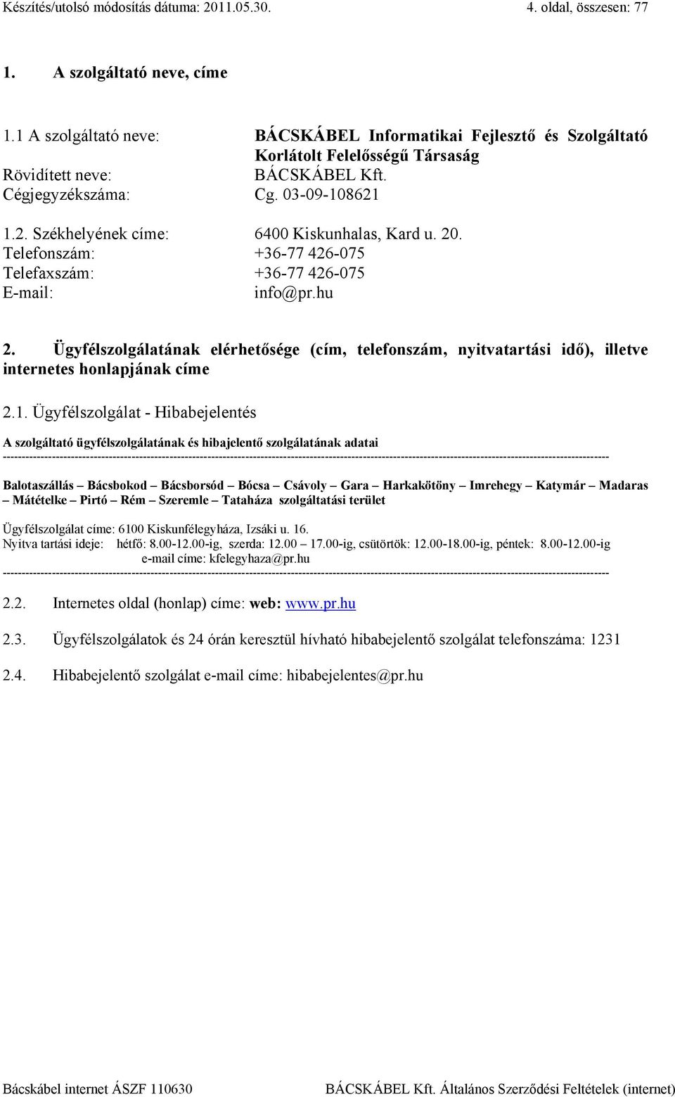 1.2. Székhelyének címe: 6400 Kiskunhalas, Kard u. 20. Telefonszám: +36-77 426-075 Telefaxszám: +36-77 426-075 E-mail: info@pr.hu 2.