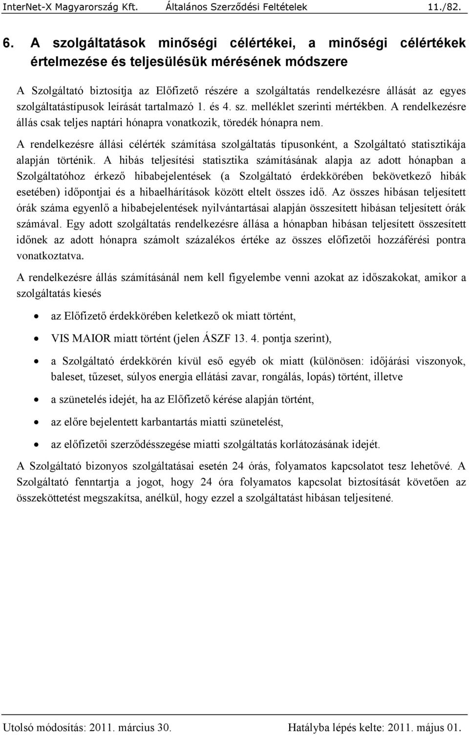 szolgáltatástípusok leírását tartalmazó 1. és 4. sz. melléklet szerinti mértékben. A rendelkezésre állás csak teljes naptári hónapra vonatkozik, töredék hónapra nem.