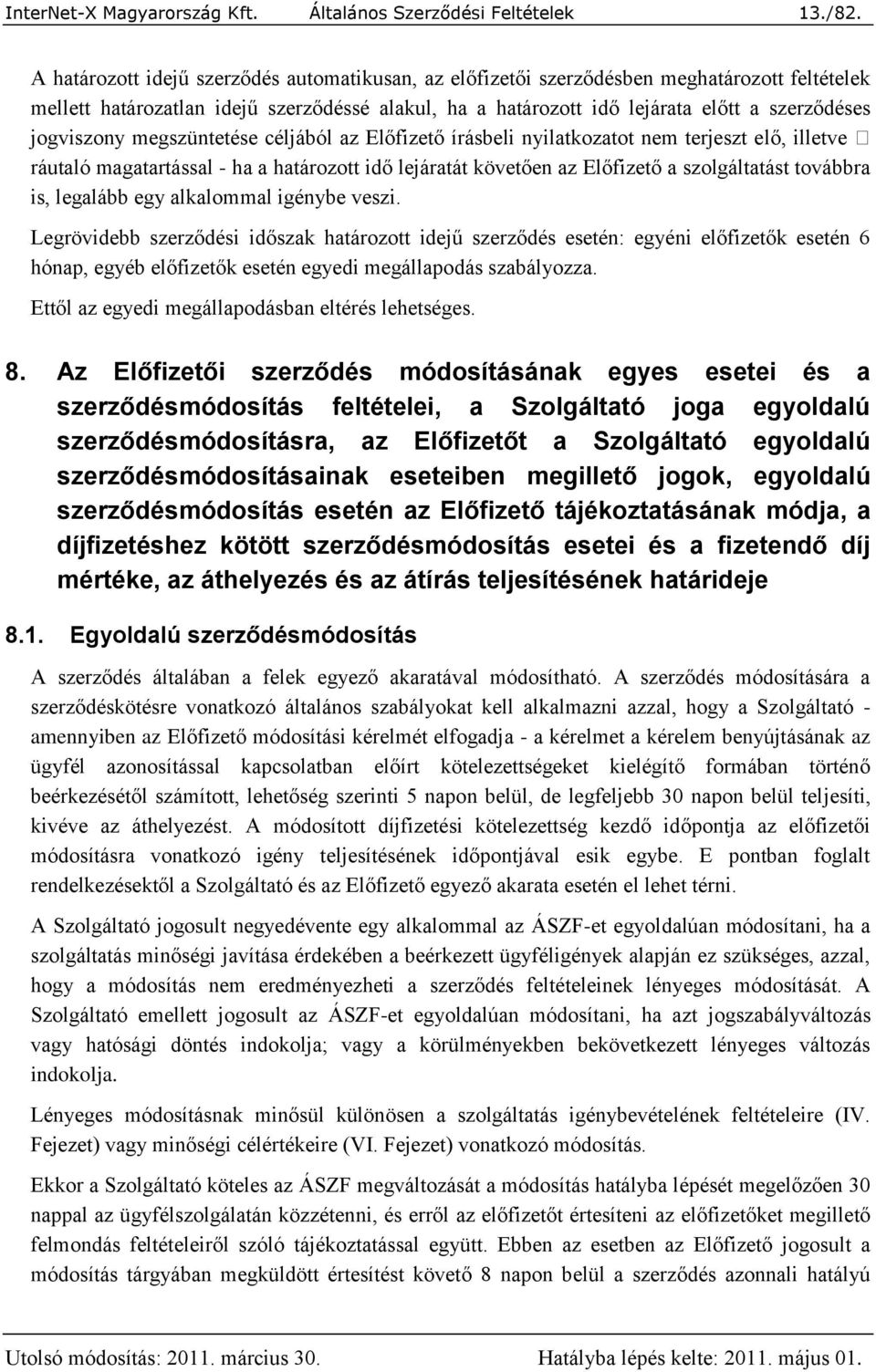 jogviszony megszüntetése céljából az Előfizető írásbeli nyilatkozatot nem terjeszt elő, illetve ráutaló magatartással - ha a határozott idő lejáratát követően az Előfizető a szolgáltatást továbbra