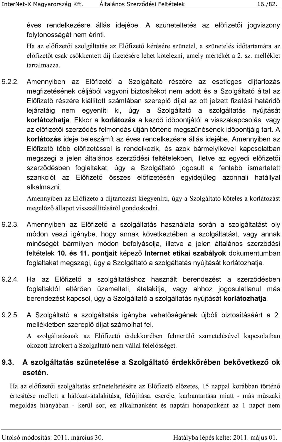 2.2. Amennyiben az Előfizető a Szolgáltató részére az esetleges díjtartozás megfizetésének céljából vagyoni biztosítékot nem adott és a Szolgáltató által az Előfizető részére kiállított számlában