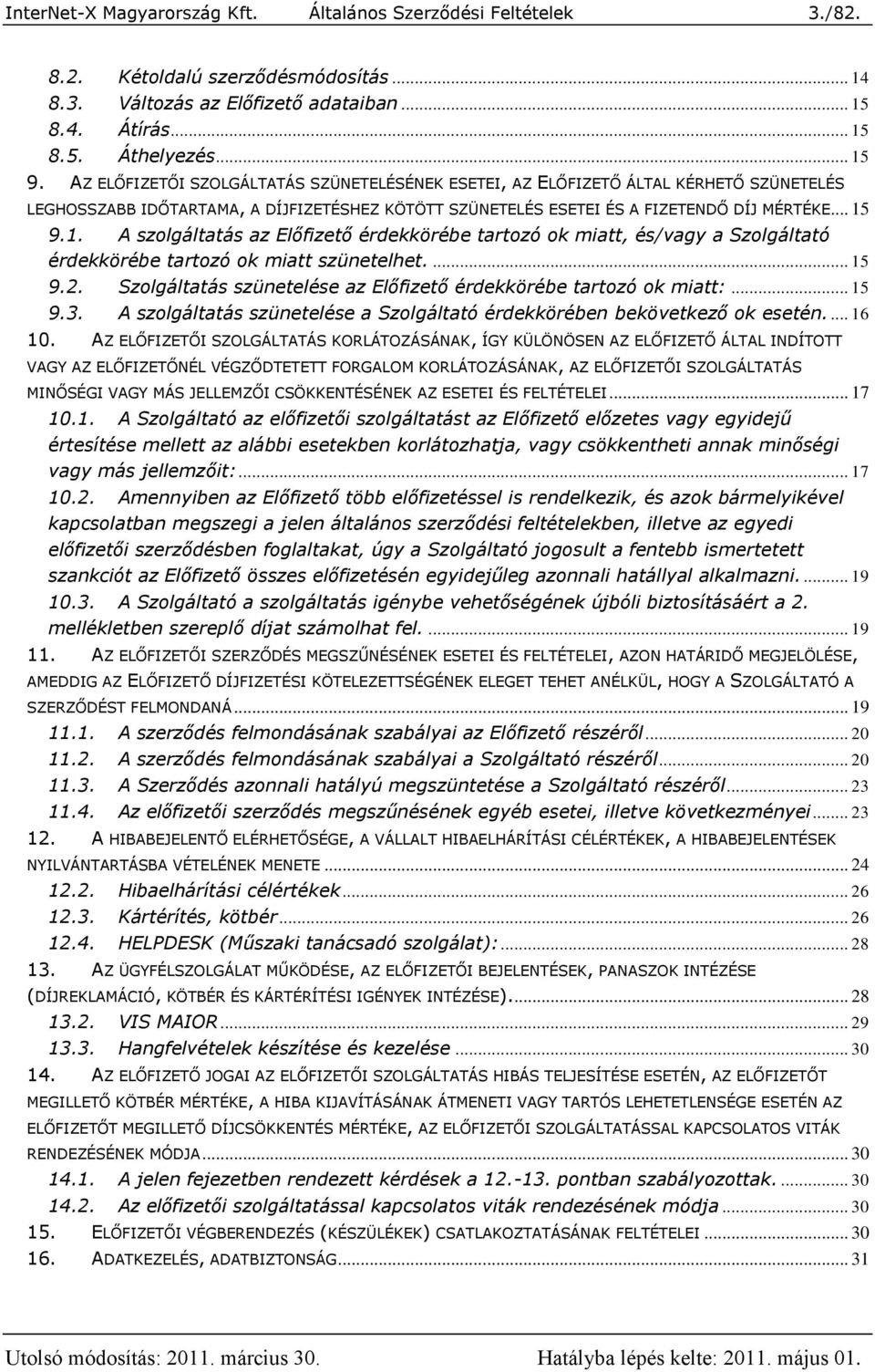 9.1. A szolgáltatás az Előfizető érdekkörébe tartozó ok miatt, és/vagy a Szolgáltató érdekkörébe tartozó ok miatt szünetelhet.... 15 9.2.