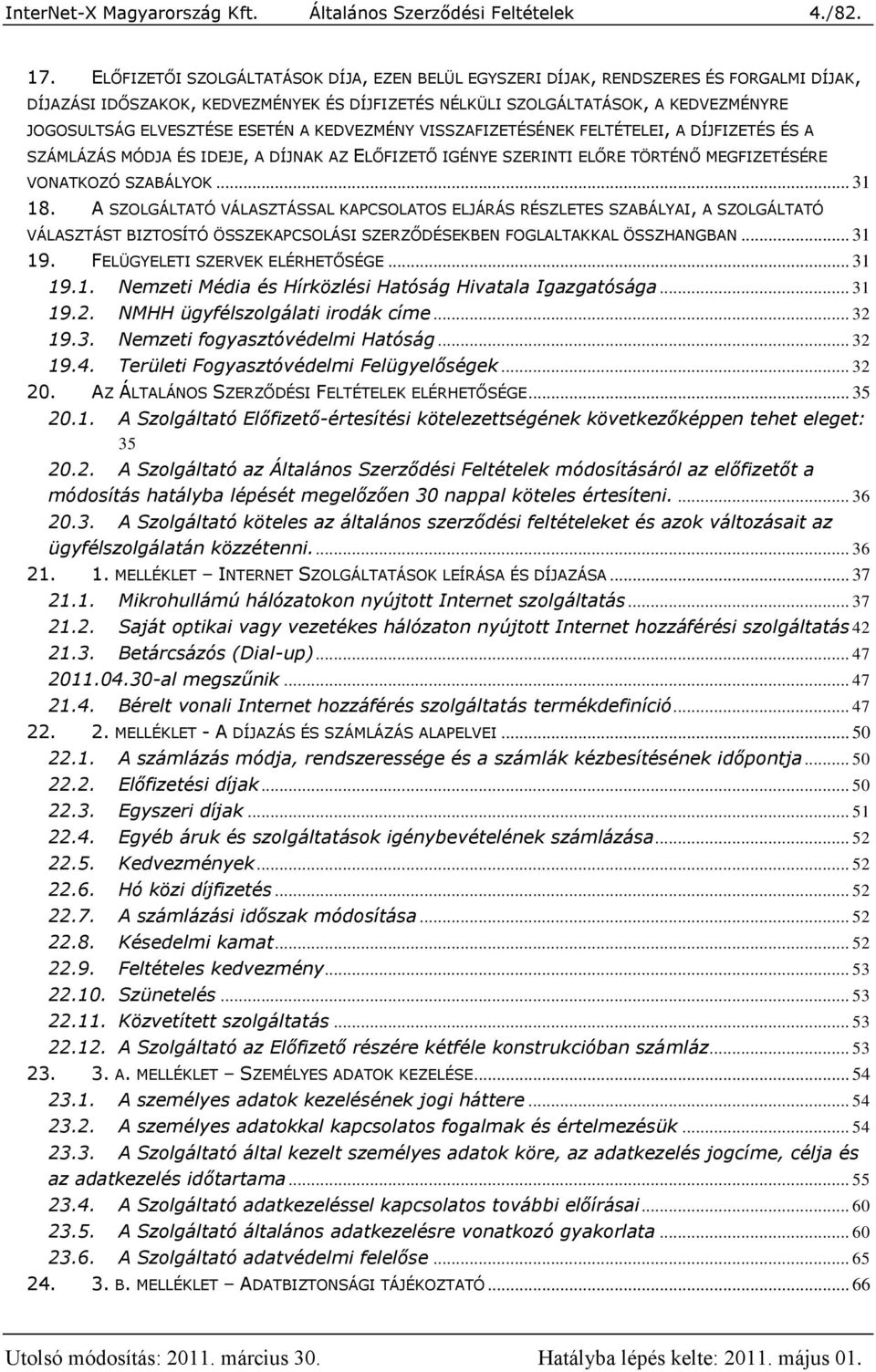 ESETÉN A KEDVEZMÉNY VISSZAFIZETÉSÉNEK FELTÉTELEI, A DÍJFIZETÉS ÉS A SZÁMLÁZÁS MÓDJA ÉS IDEJE, A DÍJNAK AZ ELŐFIZETŐ IGÉNYE SZERINTI ELŐRE TÖRTÉNŐ MEGFIZETÉSÉRE VONATKOZÓ SZABÁLYOK... 31 18.