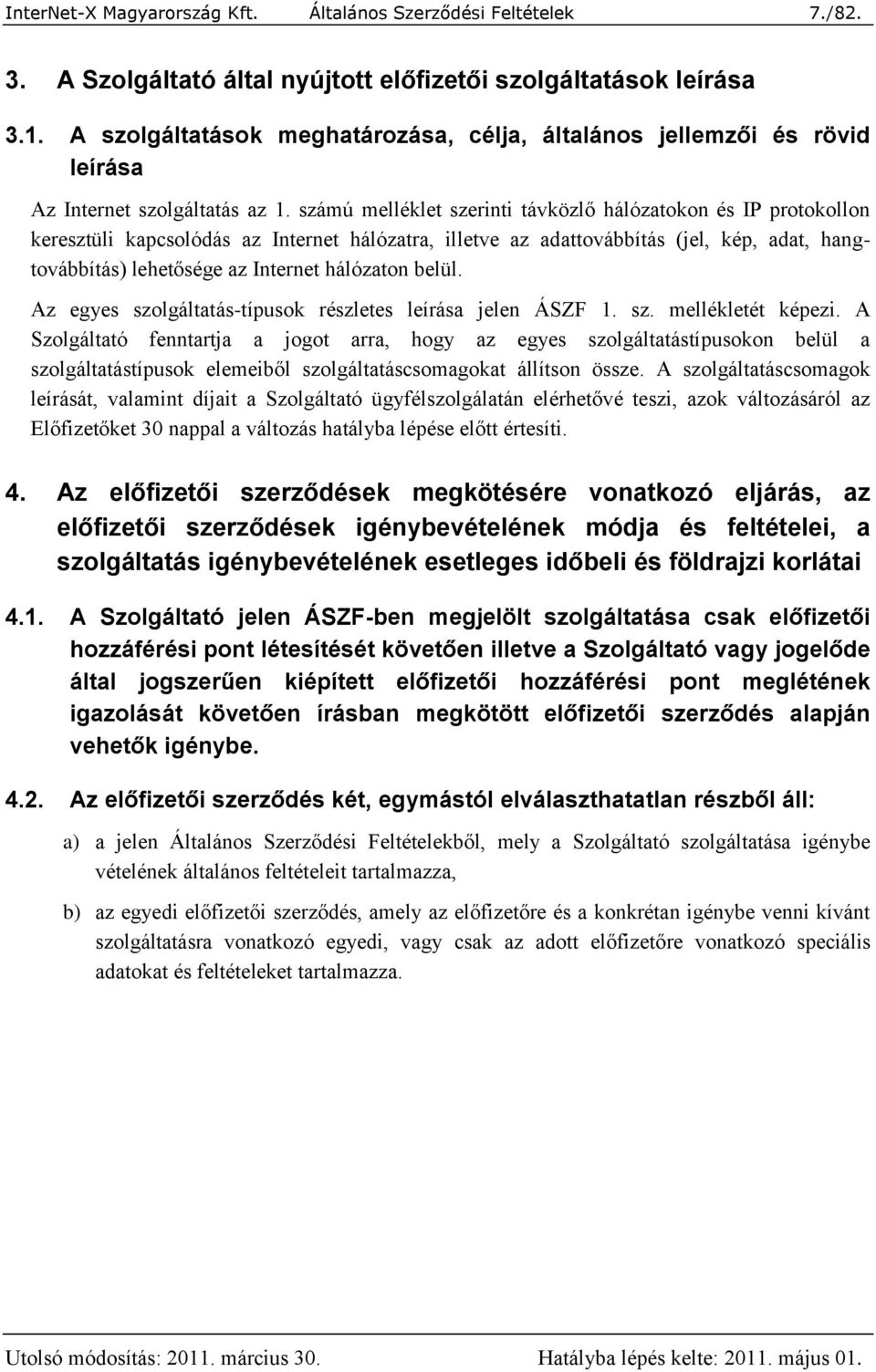 számú melléklet szerinti távközlő hálózatokon és IP protokollon keresztüli kapcsolódás az Internet hálózatra, illetve az adattovábbítás (jel, kép, adat, hangtovábbítás) lehetősége az Internet