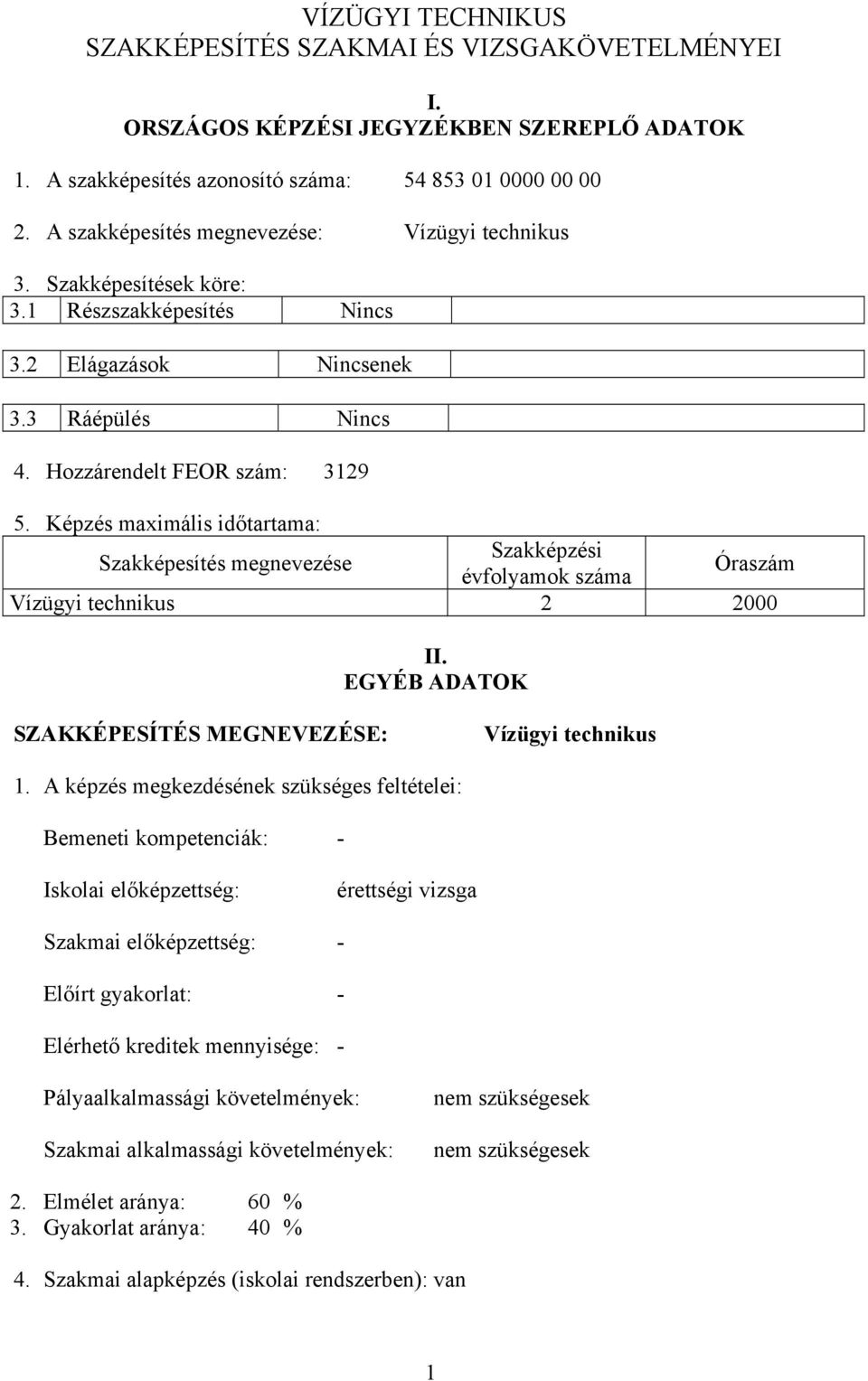 Képzés maximális időtartama: Szakképesítés megnevezése Szakképzési évfolyamok száma Óraszám Vízügyi technikus 2 2000 II. EGYÉ ADATOK SZAKKÉPESÍTÉS MEGNEVEZÉSE: Vízügyi technikus 1.