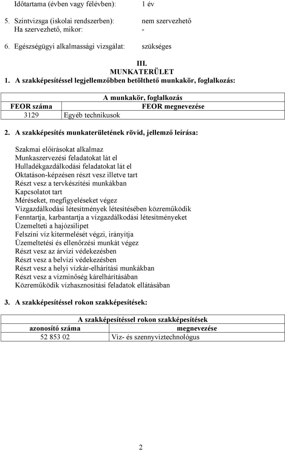 A szakképesítés munkaterületének rövid, jellemző leírása: Szakmai előírásokat alkalmaz Munkaszervezési feladatokat lát el Hulladékgazdálkodási feladatokat lát el Oktatáson-képzésen részt vesz illetve