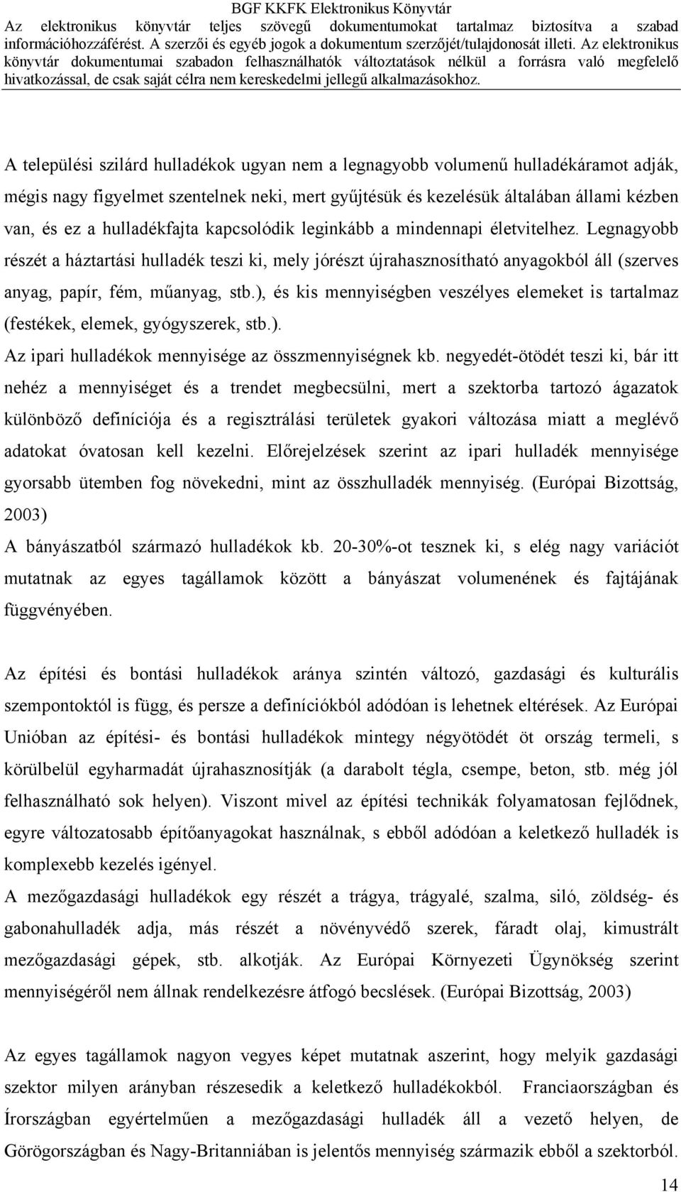 ), és kis mennyiségben veszélyes elemeket is tartalmaz (festékek, elemek, gyógyszerek, stb.). Az ipari hulladékok mennyisége az összmennyiségnek kb.