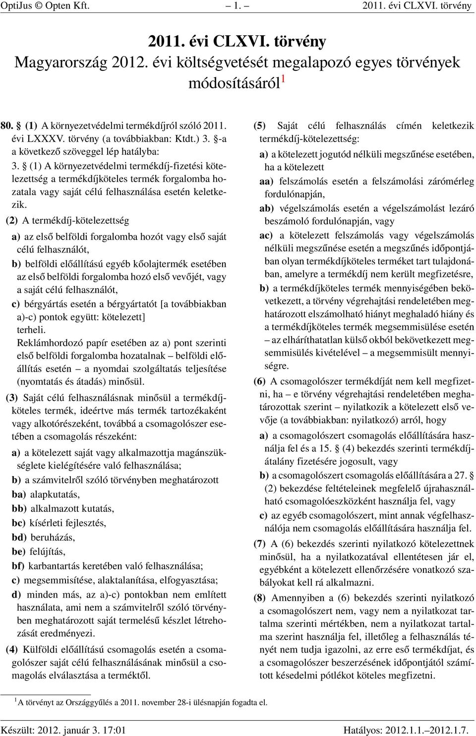 (1) A környezetvédelmi termékdíj-fizetési kötelezettség a termékdíjköteles termék forgalomba hozatala vagy saját célú felhasználása esetén keletkezik.