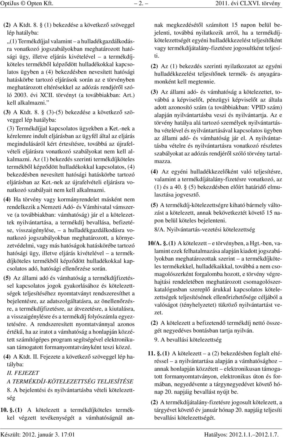 képződött hulladékokkal kapcsolatos ügyben a (4) bekezdésben nevesített hatósági hatáskörbe tartozó eljárások során az e törvényben meghatározott eltérésekkel az adózás rendjéről szóló 2003. évi XCII.