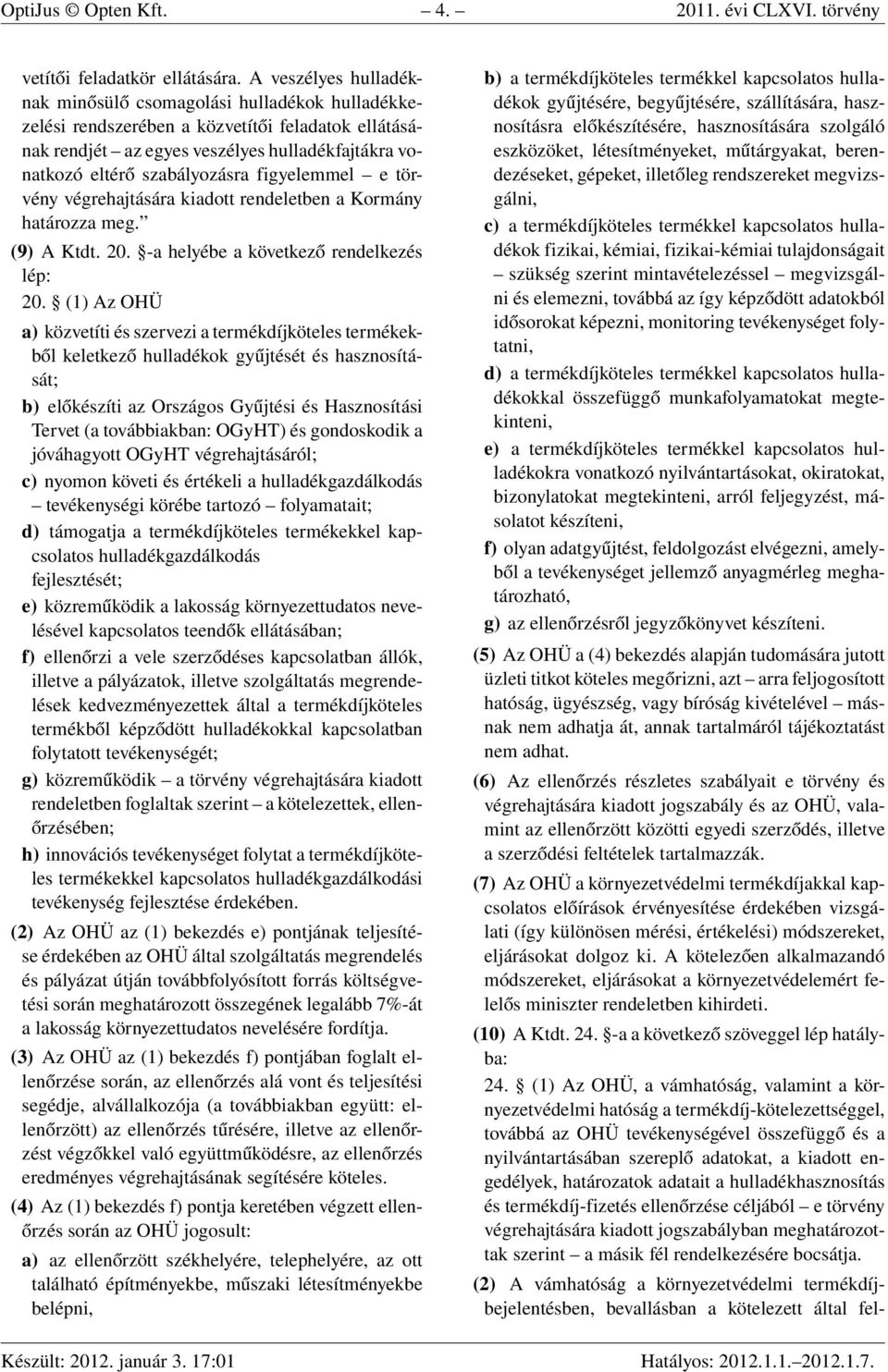 figyelemmel e törvény végrehajtására kiadott rendeletben a Kormány határozza meg. (9) A Ktdt. 20. -a helyébe a következő rendelkezés lép: 20.