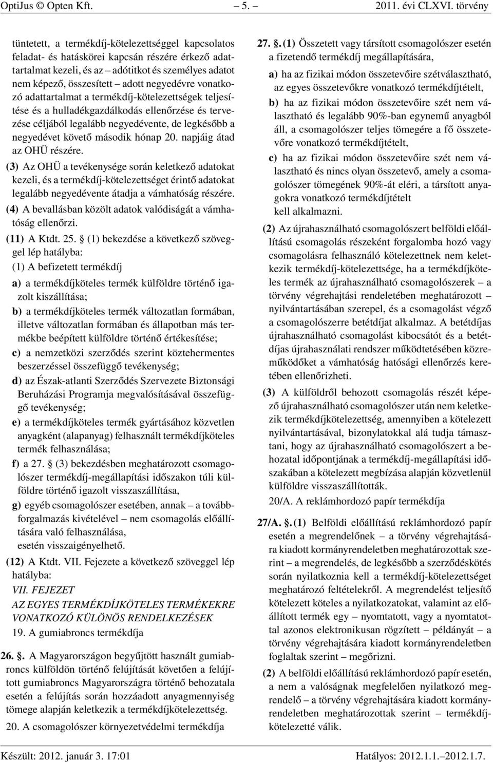 negyedévre vonatkozó adattartalmat a termékdíj-kötelezettségek teljesítése és a hulladékgazdálkodás ellenőrzése és tervezése céljából legalább negyedévente, de legkésőbb a negyedévet követő második