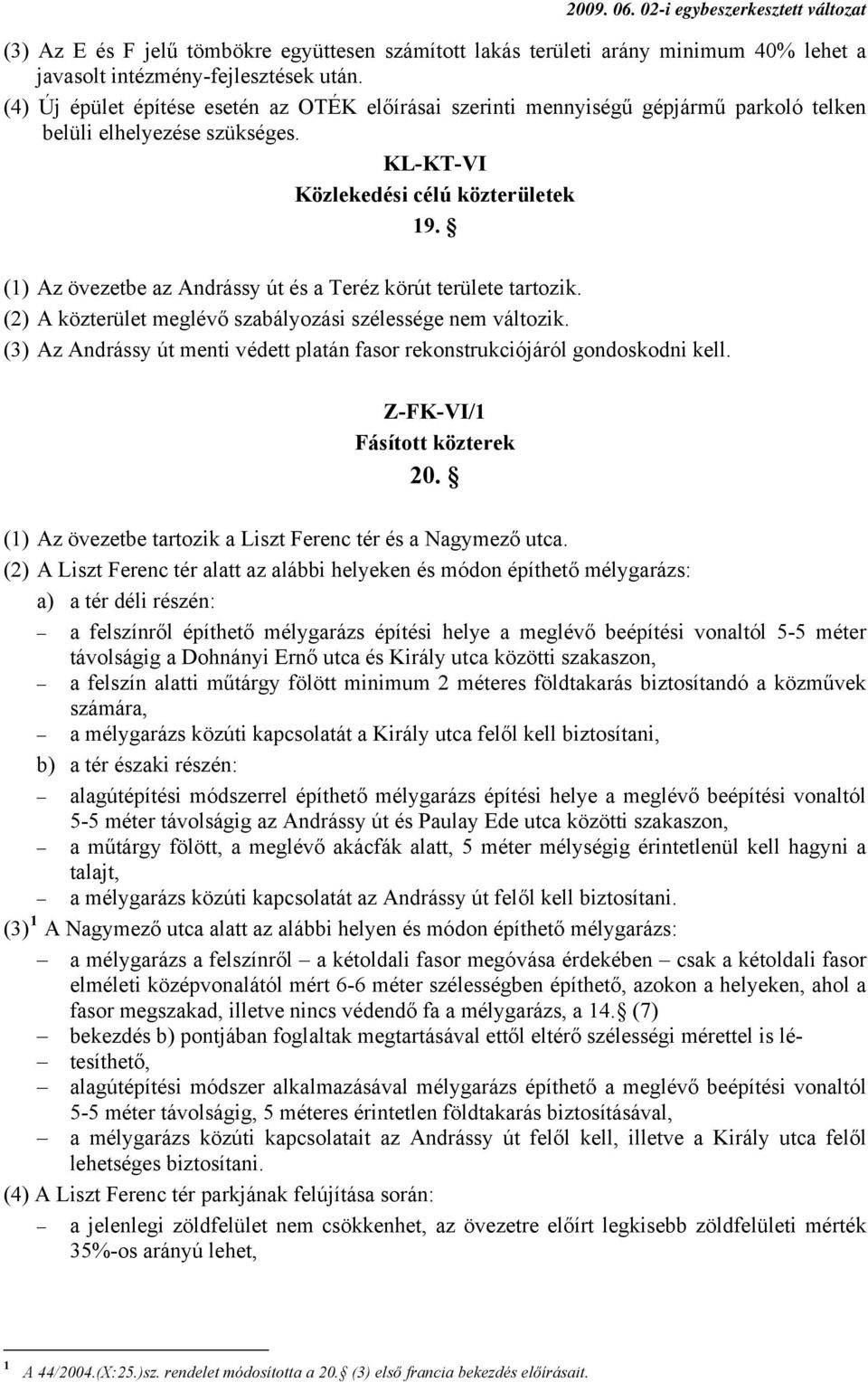 (1) Az övezetbe az Andrássy út és a Teréz körút területe tartozik. (2) A közterület meglévő szabályozási szélessége nem változik.