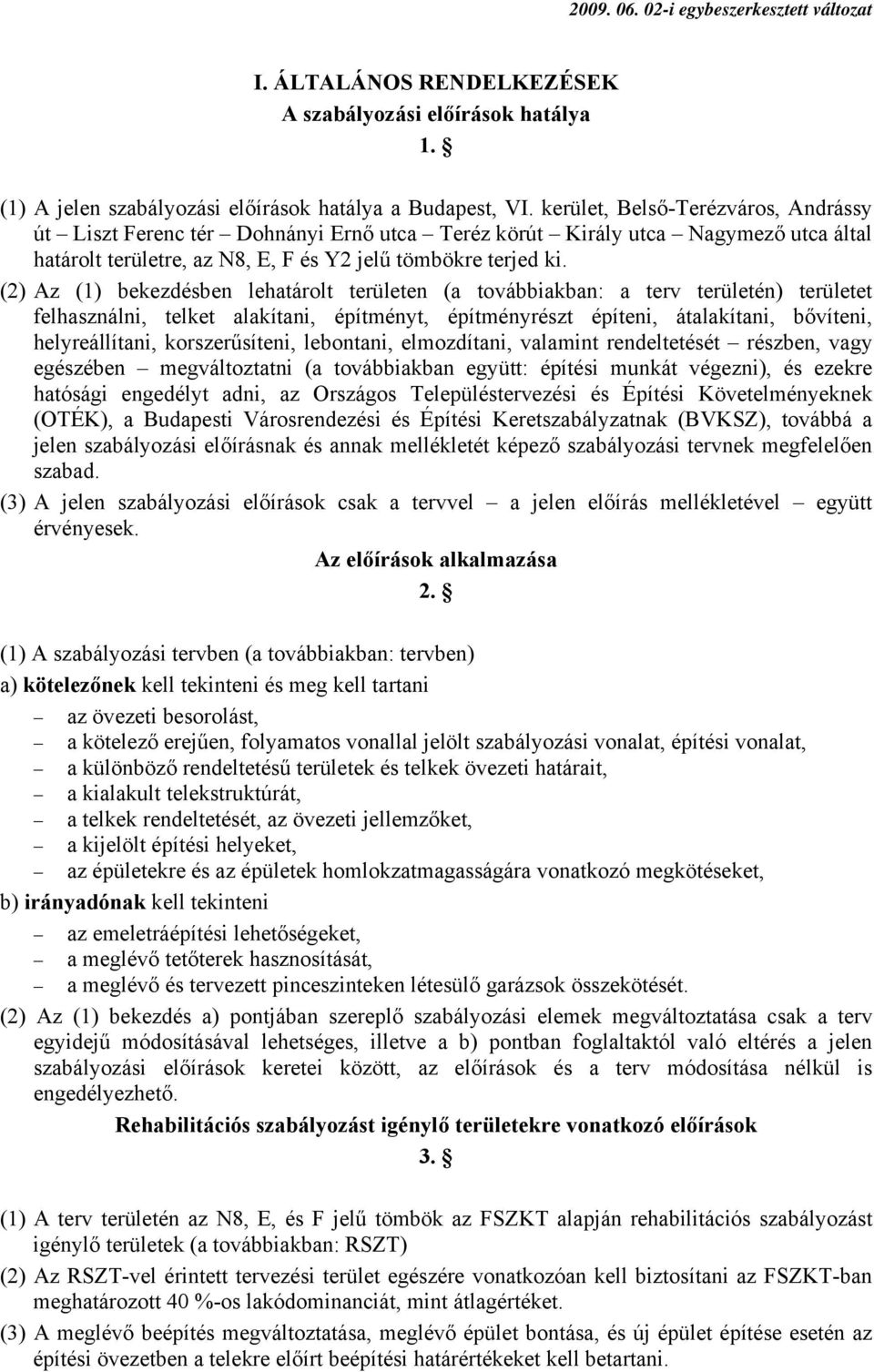 (2) Az (1) bekezdésben lehatárolt területen (a továbbiakban: a terv területén) területet felhasználni, telket alakítani, építményt, építményrészt építeni, átalakítani, bővíteni, helyreállítani,