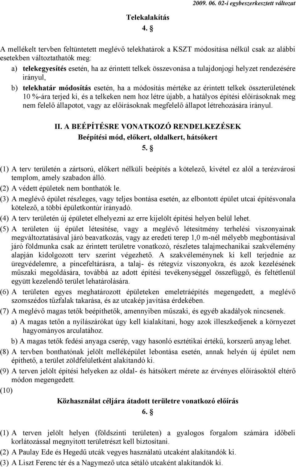 helyzet rendezésére irányul, b) telekhatár módosítás esetén, ha a módosítás mértéke az érintett telkek összterületének 10 %-ára terjed ki, és a telkeken nem hoz létre újabb, a hatályos építési