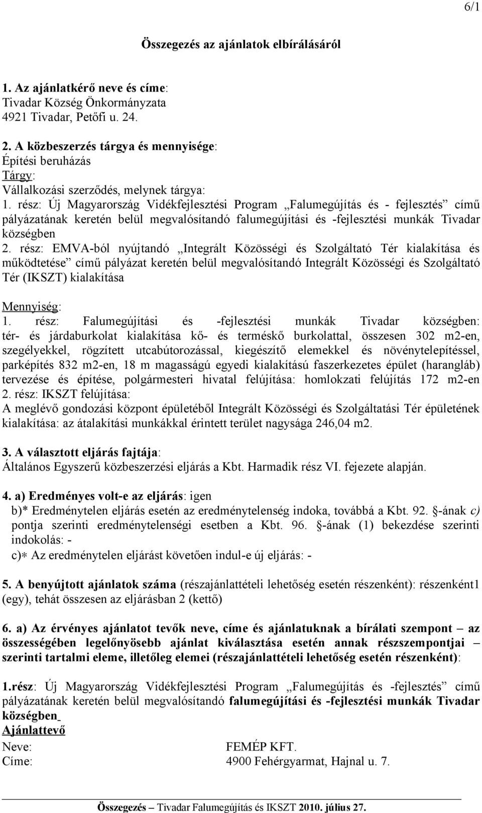 rész: EMVA-ból nyújtandó Integrált Közösségi és Szolgáltató Tér kialakítása és működtetése című pályázat keretén belül megvalósítandó Integrált Közösségi és Szolgáltató Tér (IKSZT) kialakítása