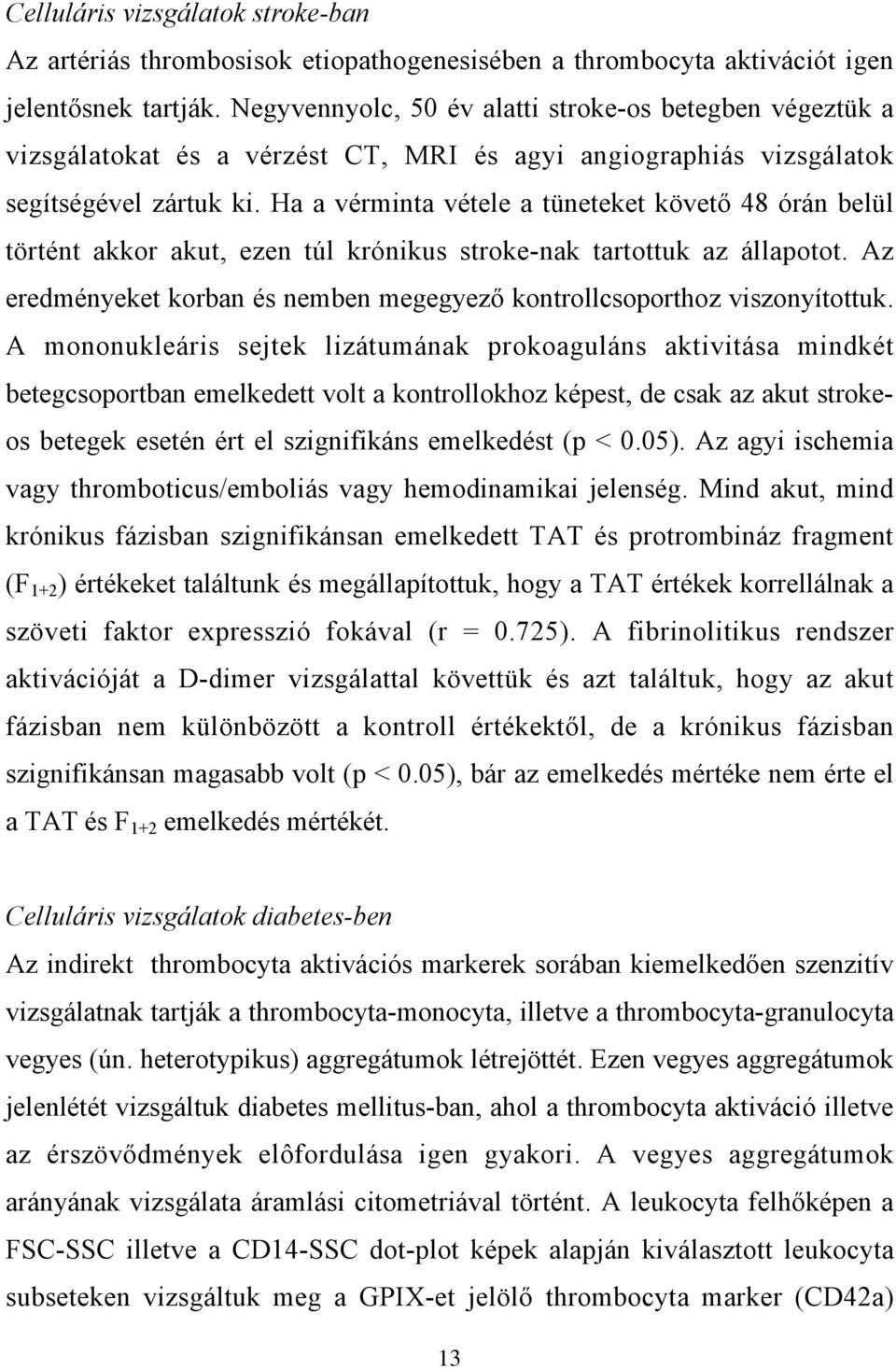 Ha a vérminta vétele a tüneteket követő 48 órán belül történt akkor akut, ezen túl krónikus stroke-nak tartottuk az állapotot.