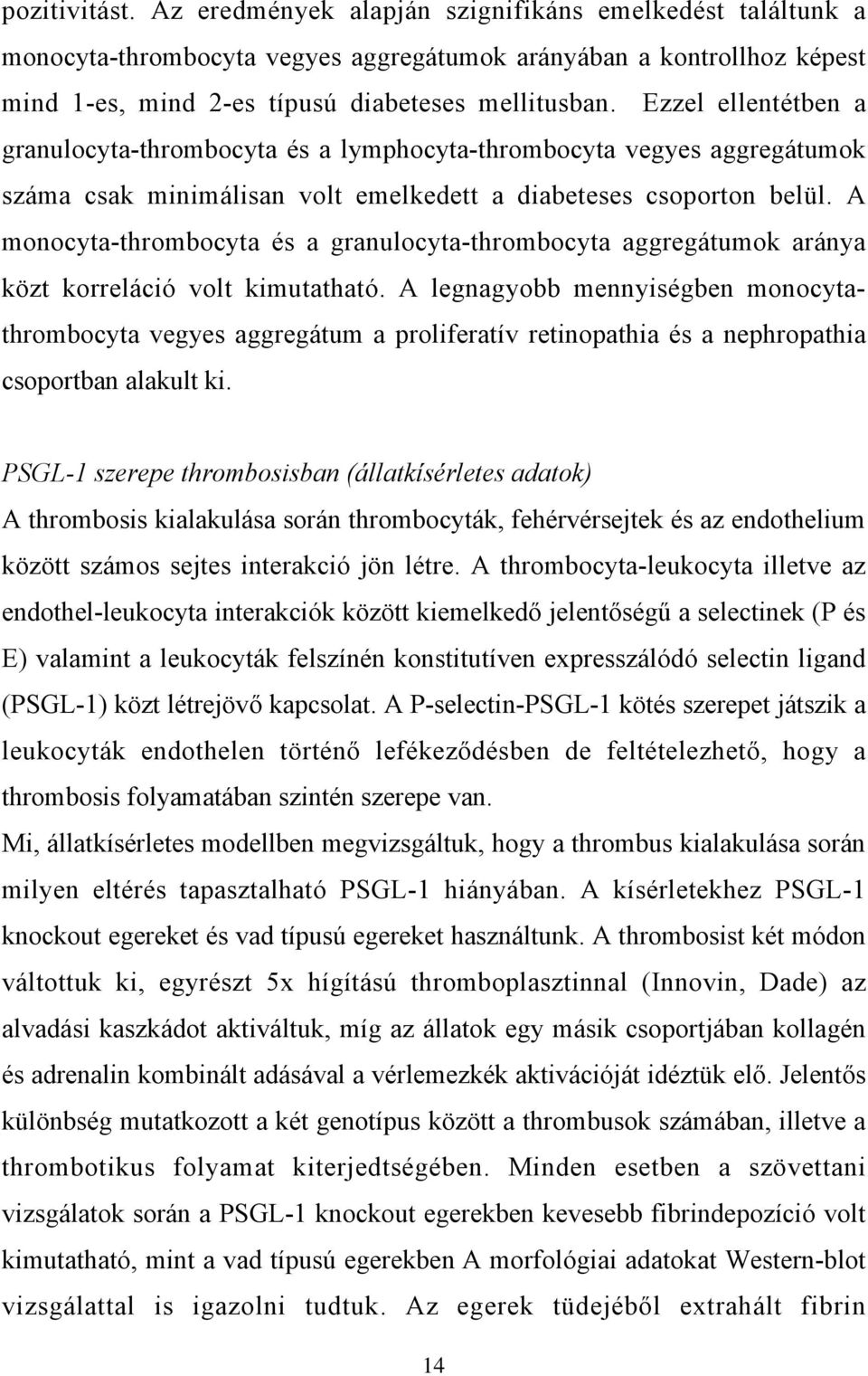 A monocyta-thrombocyta és a granulocyta-thrombocyta aggregátumok aránya közt korreláció volt kimutatható.