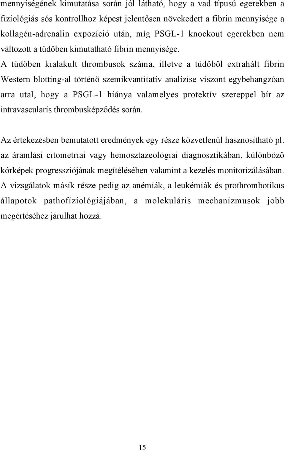 A tüdőben kialakult thrombusok száma, illetve a tüdőből extrahált fibrin Western blotting-al történő szemikvantitatív analízise viszont egybehangzóan arra utal, hogy a PSGL-1 hiánya valamelyes