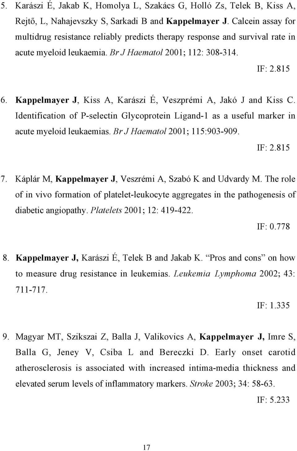 Kappelmayer J, Kiss A, Karászi É, Veszprémi A, Jakó J and Kiss C. Identification of P-selectin Glycoprotein Ligand-1 as a useful marker in acute myeloid leukaemias. Br J Haematol 2001; 115:903-909.