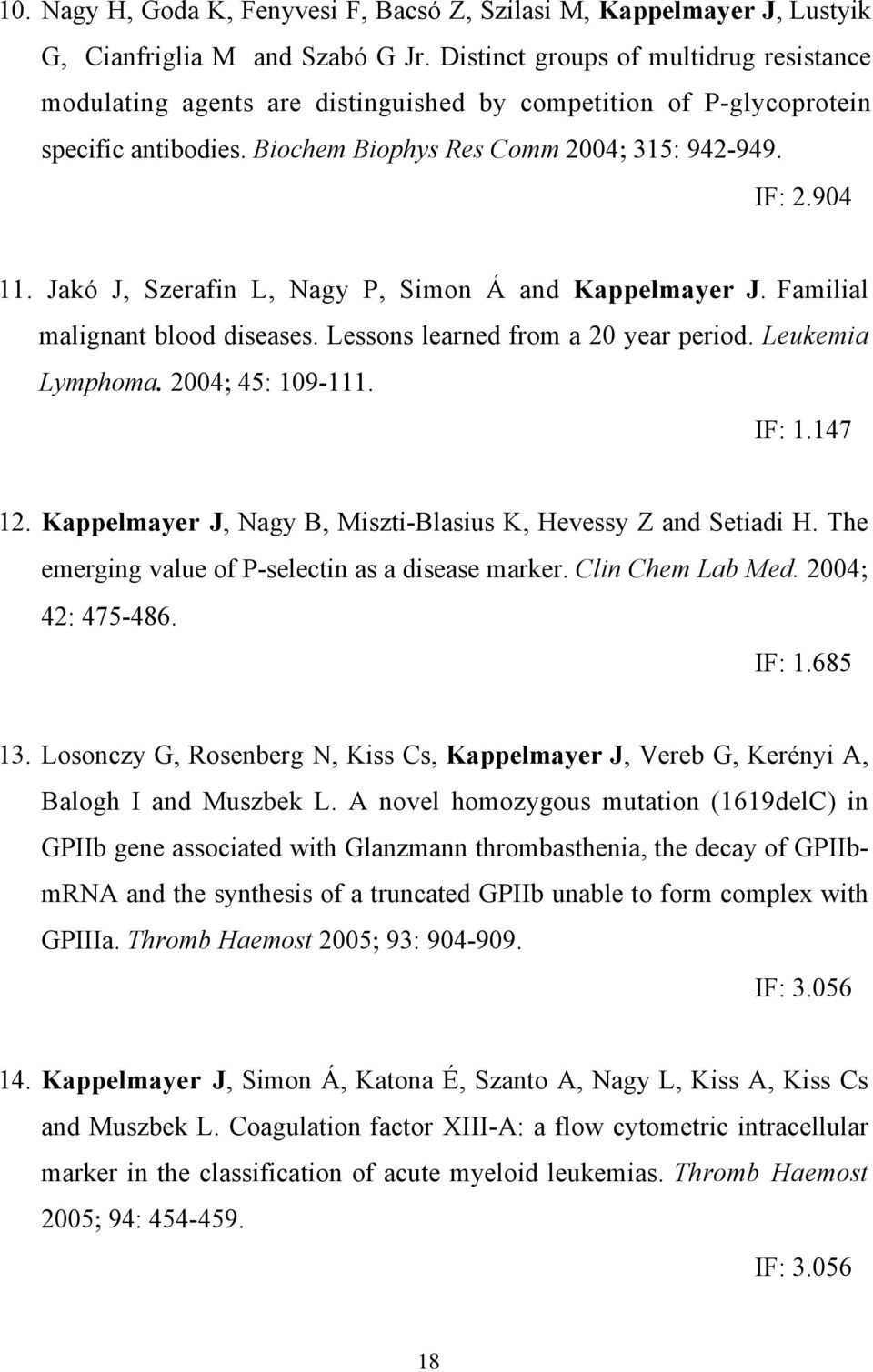 Jakó J, Szerafin L, Nagy P, Simon Á and Kappelmayer J. Familial malignant blood diseases. Lessons learned from a 20 year period. Leukemia Lymphoma. 2004; 45: 109-111. IF: 1.147 12.